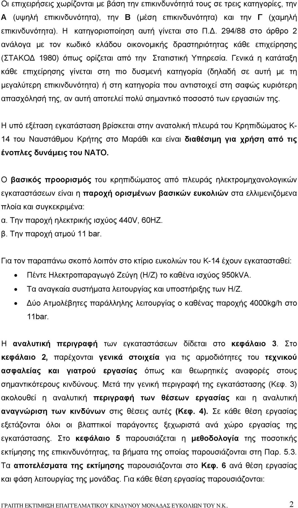 Γενικά η κατάταξη κάθε επιχείρησης γίνεται στη πιο δυσμενή κατηγορία (δηλαδή σε αυτή με τη μεγαλύτερη επικινδυνότητα) ή στη κατηγορία που αντιστοιχεί στη σαφώς κυριότερη απασχόλησή της, αν αυτή