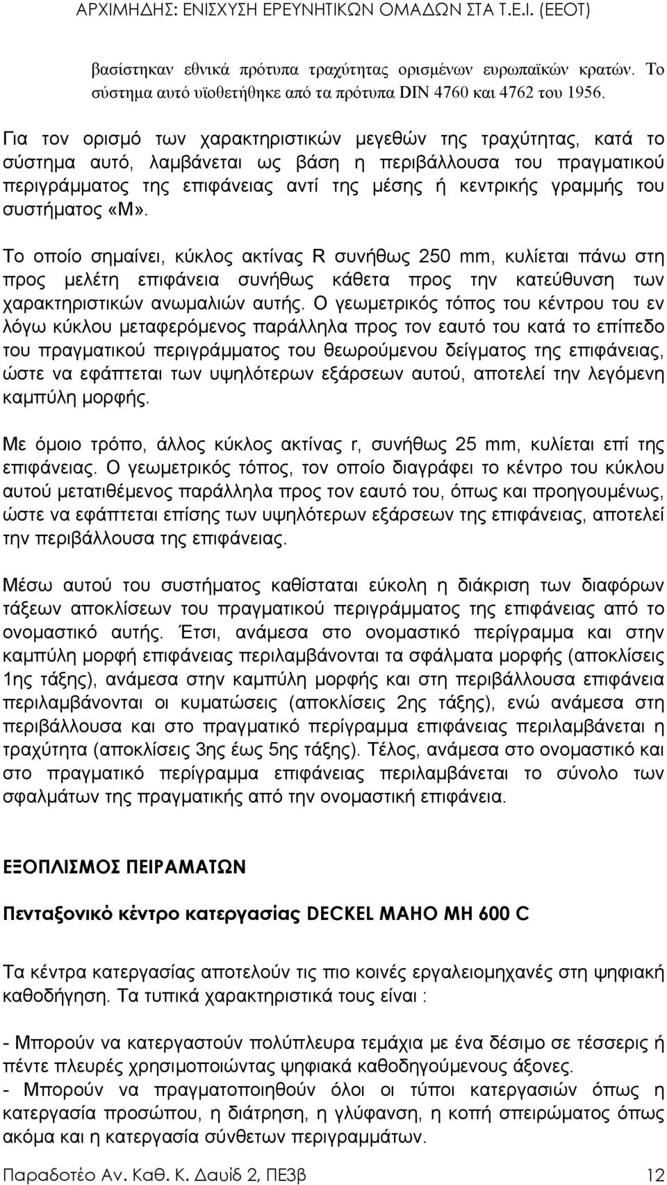 συστήµατος «Μ». Το οποίο σηµαίνει, κύκλος ακτίνας R συνήθως 250 mm, κυλίεται πάνω στη προς µελέτη επιφάνεια συνήθως κάθετα προς την κατεύθυνση των χαρακτηριστικών ανωµαλιών αυτής.