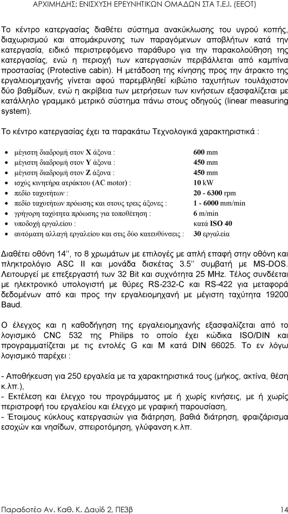 Η µετάδοση της κίνησης προς την άτρακτο της εργαλειοµηχανής γίνεται αφού παρεµβληθεί κιβώτιο ταχυτήτων τουλάχιστον δύο βαθµίδων, ενώ η ακρίβεια των µετρήσεων των κινήσεων εξασφαλίζεται µε κατάλληλο