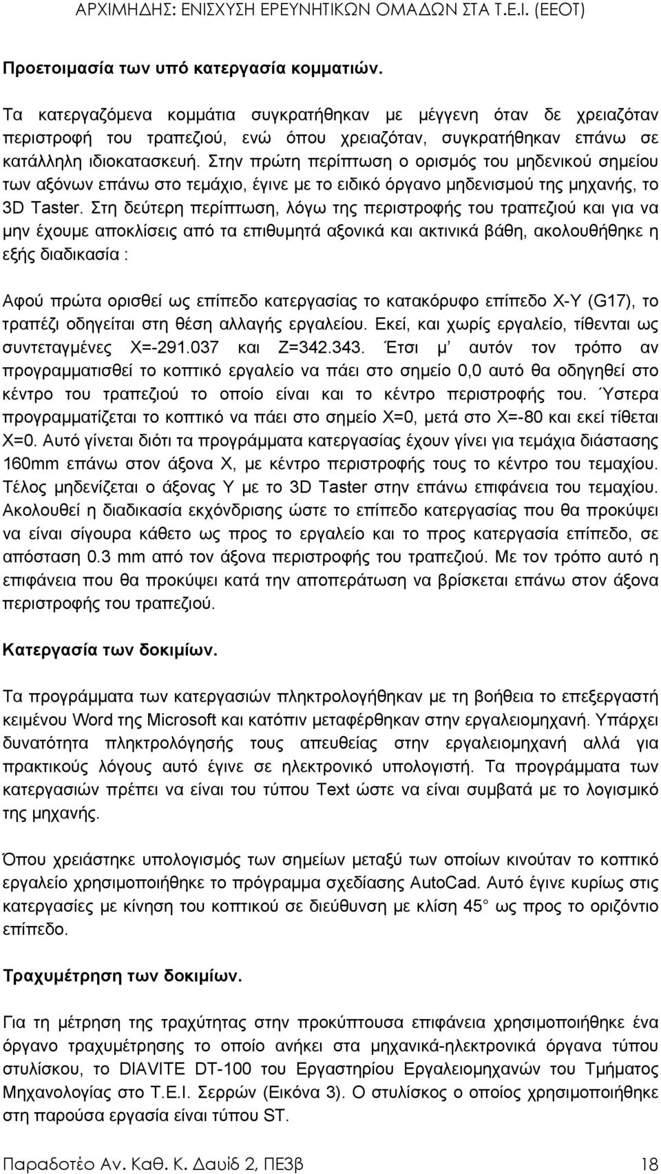 Στην πρώτη περίπτωση ο ορισµός του µηδενικού σηµείου των αξόνων επάνω στο τεµάχιο, έγινε µε το ειδικό όργανο µηδενισµού της µηχανής, το 3D Taster.