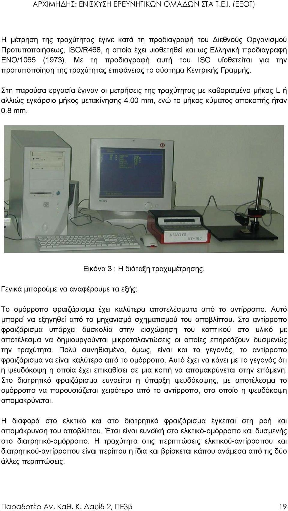 Στη παρούσα εργασία έγιναν οι µετρήσεις της τραχύτητας µε καθορισµένο µήκος L ή αλλιώς εγκάρσιο µήκος µετακίνησης 4.00 mm, ενώ το µήκος κύµατος αποκοπής ήταν 0.8 mm.