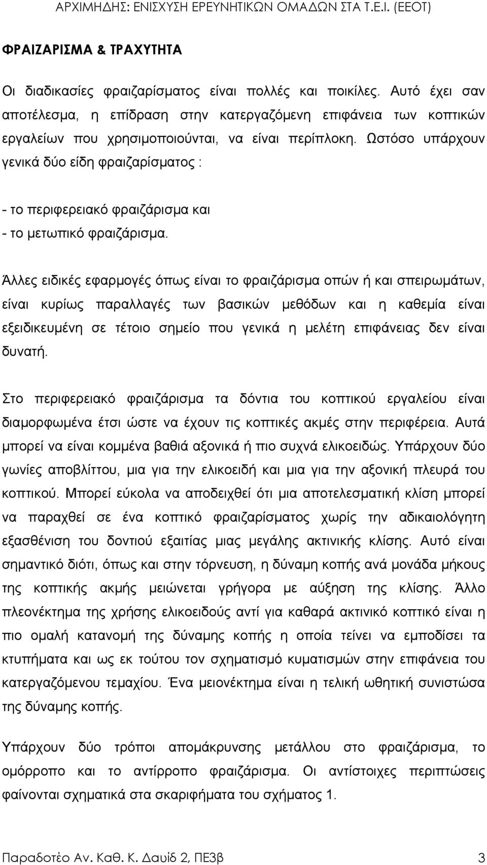 Ωστόσο υπάρχουν γενικά δύο είδη φραιζαρίσµατος : - το περιφερειακό φραιζάρισµα και - το µετωπικό φραιζάρισµα.