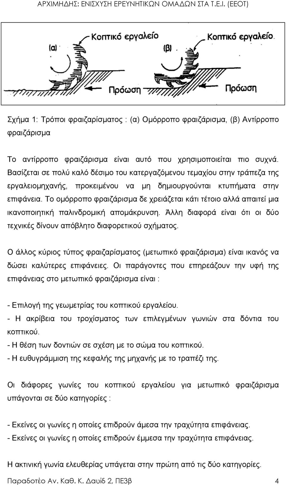 Το οµόρροπο φραιζάρισµα δε χρειάζεται κάτι τέτοιο αλλά απαιτεί µια ικανοποιητική παλινδροµική αποµάκρυνση. Άλλη διαφορά είναι ότι οι δύο τεχνικές δίνουν απόβλητο διαφορετικού σχήµατος.