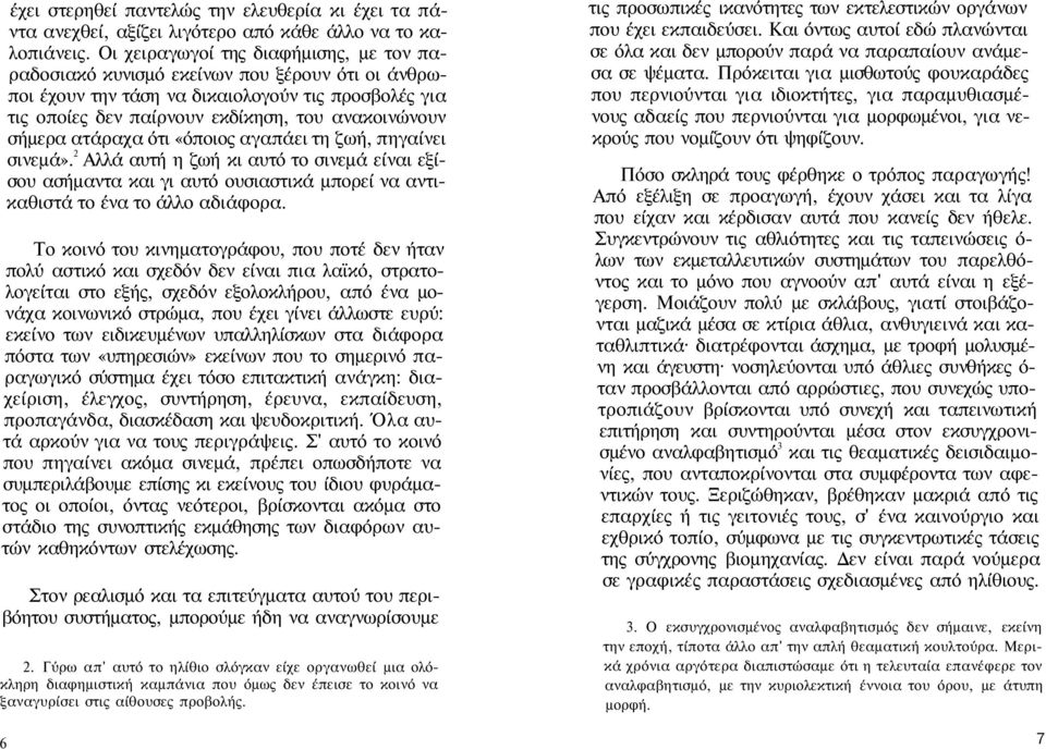 ατάραχα ότι «όποιος αγαπάει τη ζωή, πηγαίνει σινεμά». 2 Αλλά αυτή η ζωή κι αυτό το σινεμά είναι εξίσου ασήμαντα και γι αυτό ουσιαστικά μπορεί να αντικαθιστά το ένα το άλλο αδιάφορα.