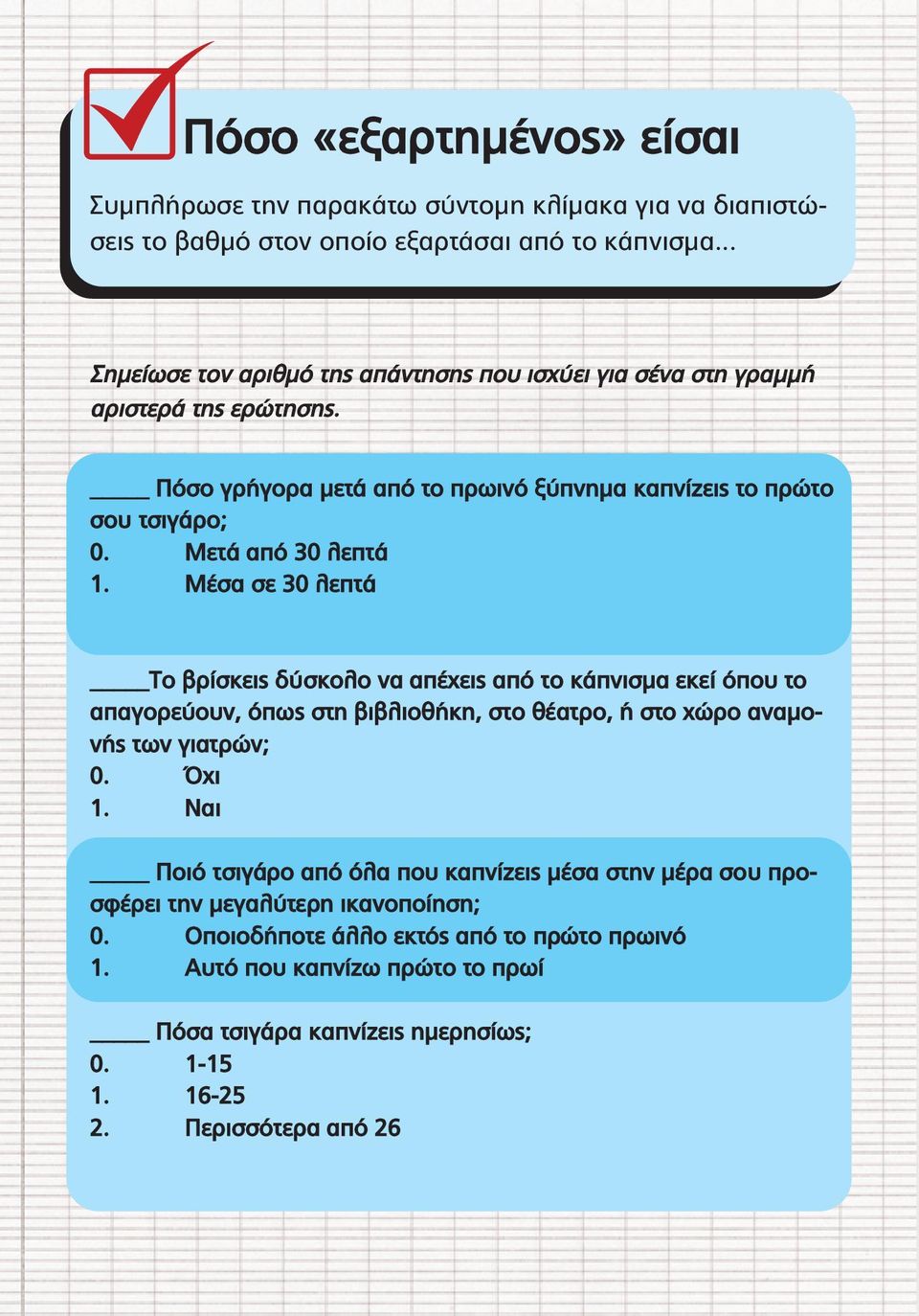 Μετά από 30 λεπτά 1. Μέσα σε 30 λεπτά Το βρίσκεις δύσκολο να απέχεις από το κάπνισµα εκεί όπου το απαγορεύουν, όπως στη βιβλιοθήκη, στο θέατρο, ή στο χώρο αναµονής των γιατρών; 0.