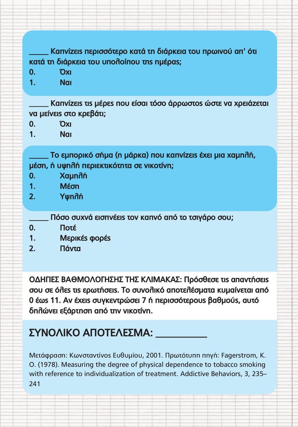 Ναι Το εµπορικό σήµα (η µάρκα) που καπνίζεις έχει µια χαµηλή, µέση, ή υψηλή περιεκτικότητα σε νικοτίνη; 0. Χαµηλή 1. Μέση 2. Υψηλή Πόσο συχνά εισπνέεις τον καπνό από το τσιγάρο σου; 0. Ποτέ 1.