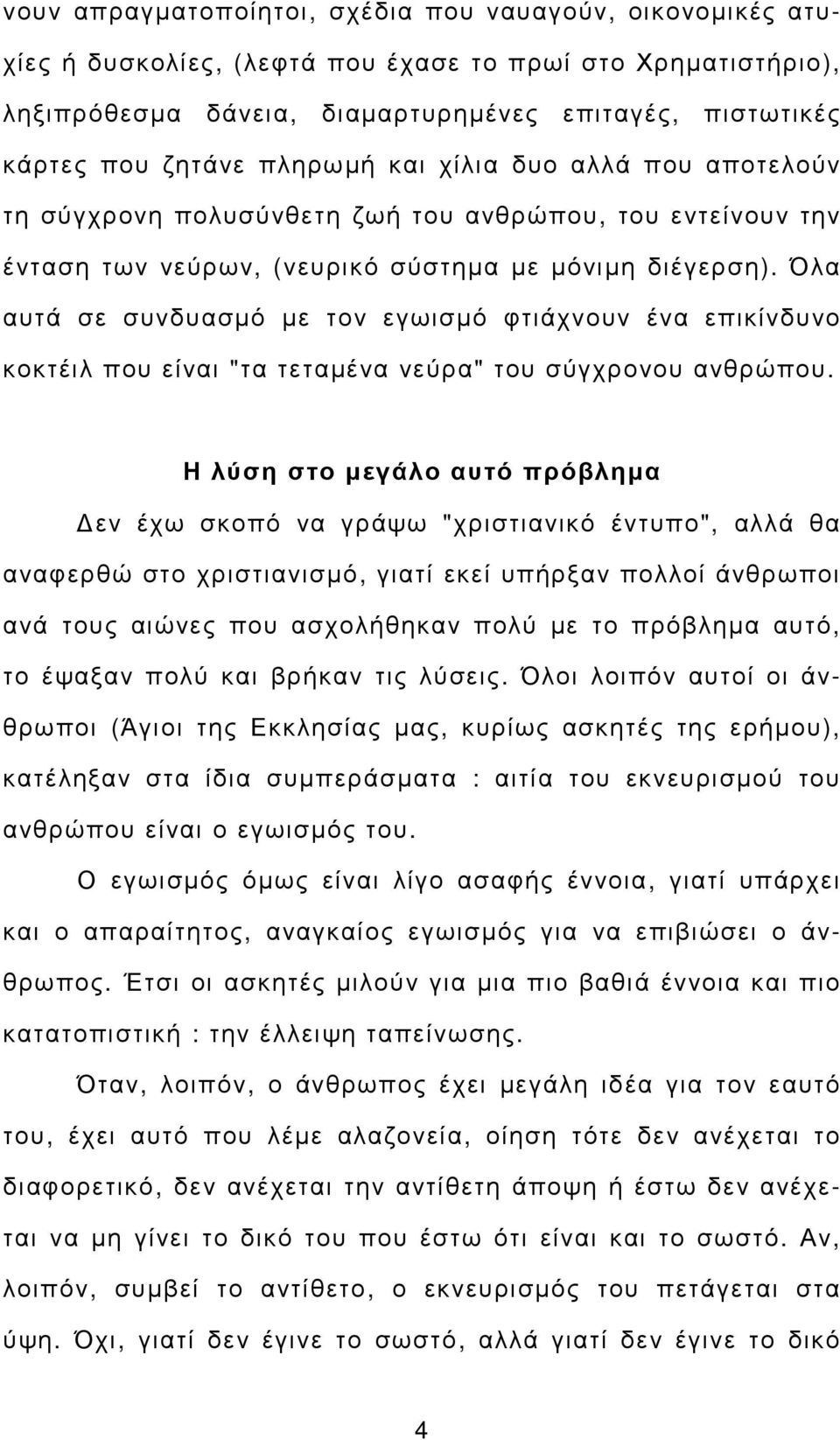 Όλα αυτά σε συνδυασµό µε τον εγωισµό φτιάχνουν ένα επικίνδυνο κοκτέιλ που είναι "τα τεταµένα νεύρα" του σύγχρονου ανθρώπου.