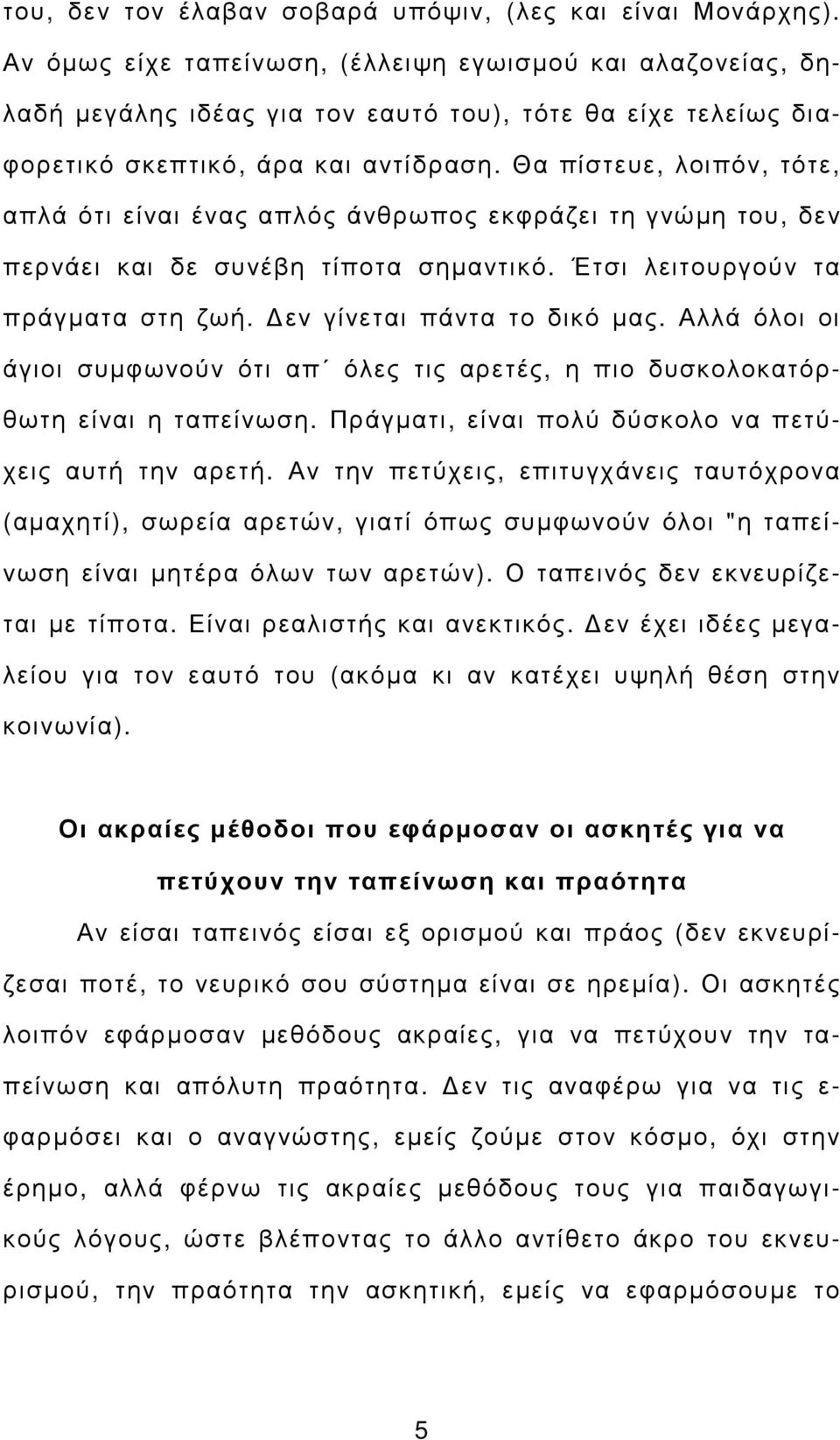 Θα πίστευε, λοιπόν, τότε, απλά ότι είναι ένας απλός άνθρωπος εκφράζει τη γνώµη του, δεν περνάει και δε συνέβη τίποτα σηµαντικό. Έτσι λειτουργούν τα πράγµατα στη ζωή. εν γίνεται πάντα το δικό µας.