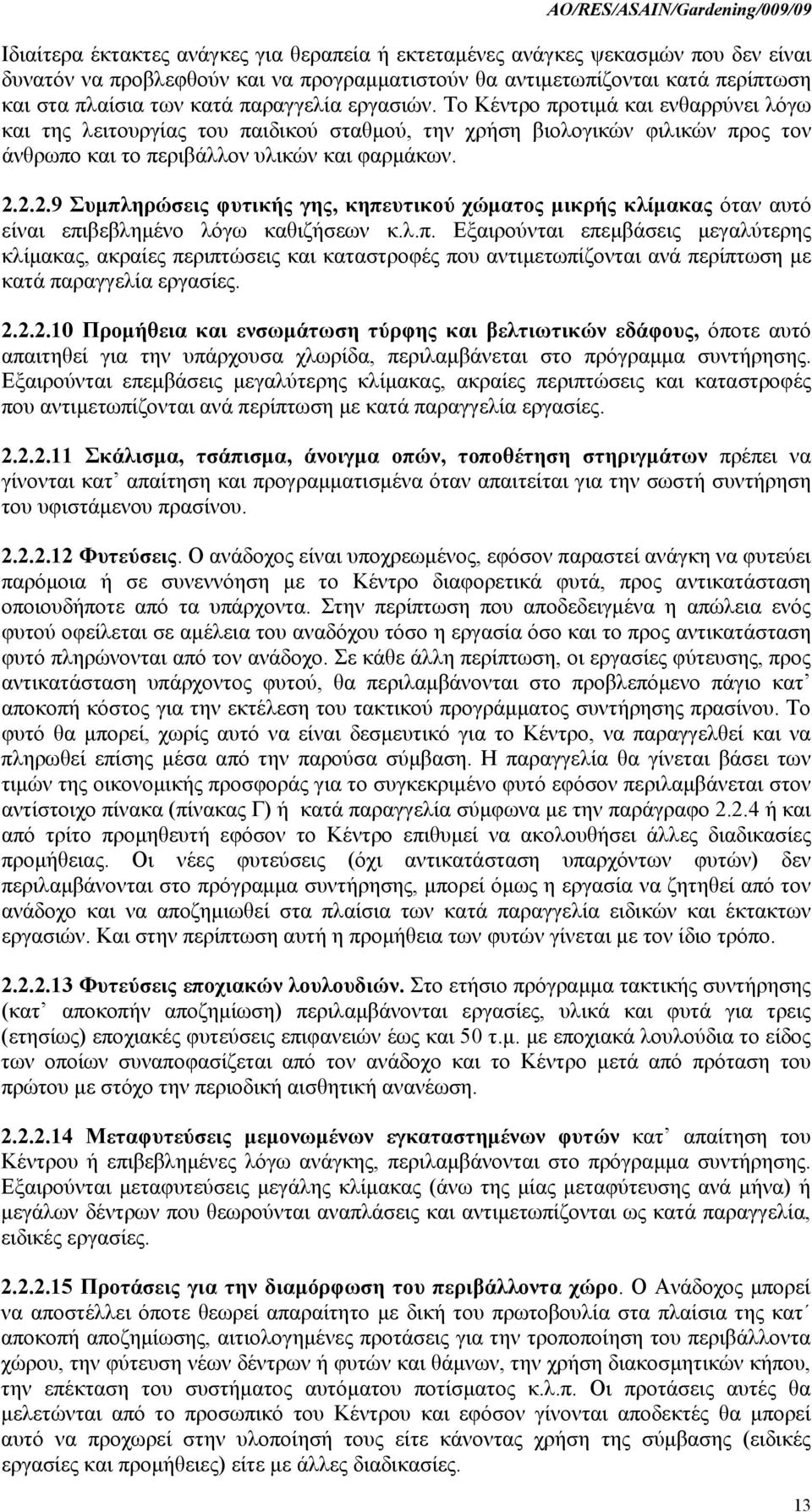 2.2.9 Συμπληρώσεις φυτικής γης, κηπευτικού χώματος μικρής κλίμακας όταν αυτό είναι επιβεβλημένο λόγω καθιζήσεων κ.λ.π. Εξαιρούνται επεμβάσεις μεγαλύτερης κλίμακας, ακραίες περιπτώσεις και καταστροφές που αντιμετωπίζονται ανά περίπτωση με κατά παραγγελία εργασίες.