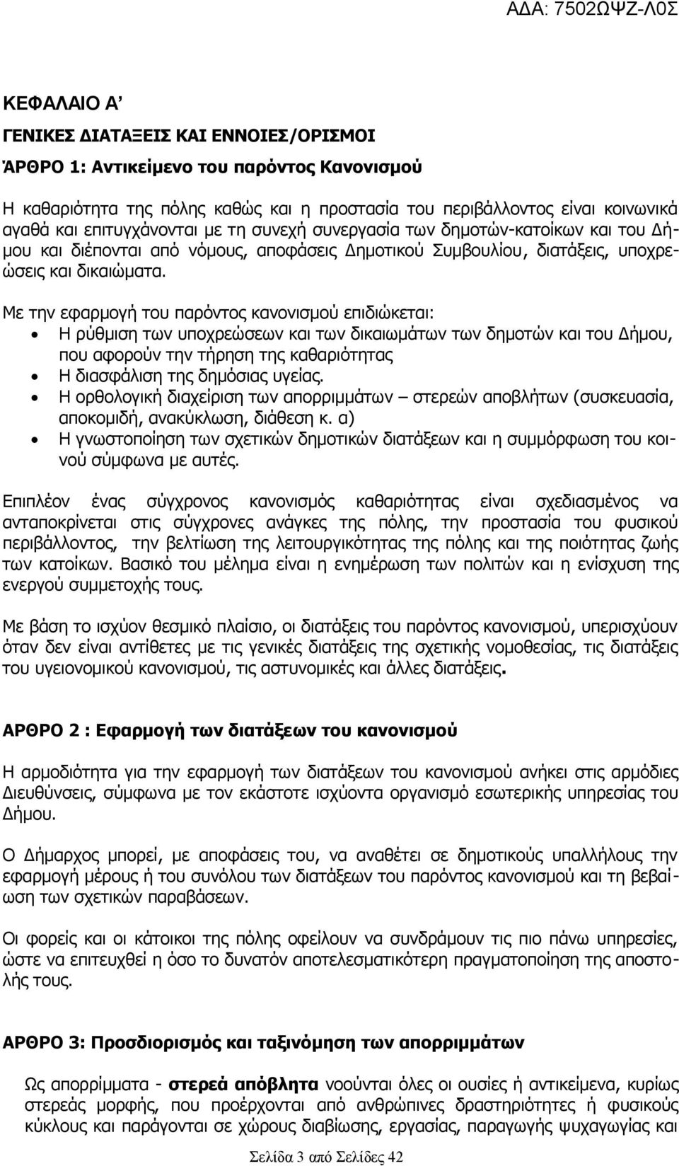 Με την εφαρμογή του παρόντος κανονισμού επιδιώκεται: Η ρύθμιση των υποχρεώσεων και των δικαιωμάτων των δημοτών και του Δήμου, που αφορούν την τήρηση της καθαριότητας Η διασφάλιση της δημόσιας υγείας.