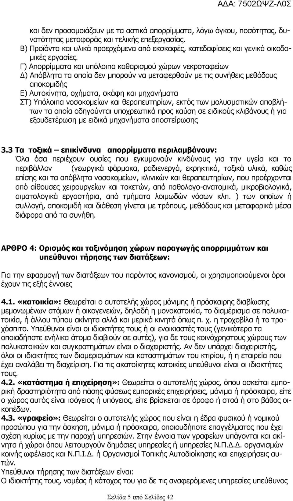 Γ) Απορρίμματα και υπόλοιπα καθαρισμού χώρων νεκροταφείων Δ) Απόβλητα τα οποία δεν μπορούν να μεταφερθούν με τις συνήθεις μεθόδους αποκομιδής Ε) Αυτοκίνητα, οχήματα, σκάφη και μηχανήματα ΣΤ) Υπόλοιπα