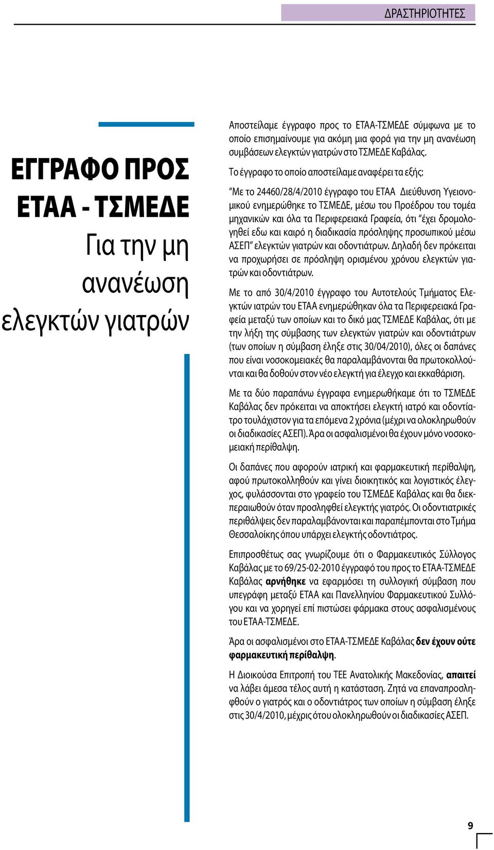 Το έγγραφο το οποίο αποστείλαμε αναφέρει τα εξής: Με το 24460/28/4/2010 έγγραφο του ΕΤΑΑ Διεύθυνση Υγειονομικού ενημερώθηκε το ΤΣΜΕΔΕ, μέσω του Προέδρου του τομέα μηχανικών και όλα τα Περιφερειακά