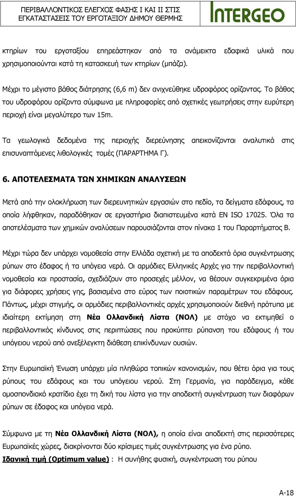 Το βάθος του υδροφόρου ορίζοντα σύμφωνα με πληροφορίες από σχετικές γεωτρήσεις στην ευρύτερη περιοχή είναι μεγαλύτερο των 15m.