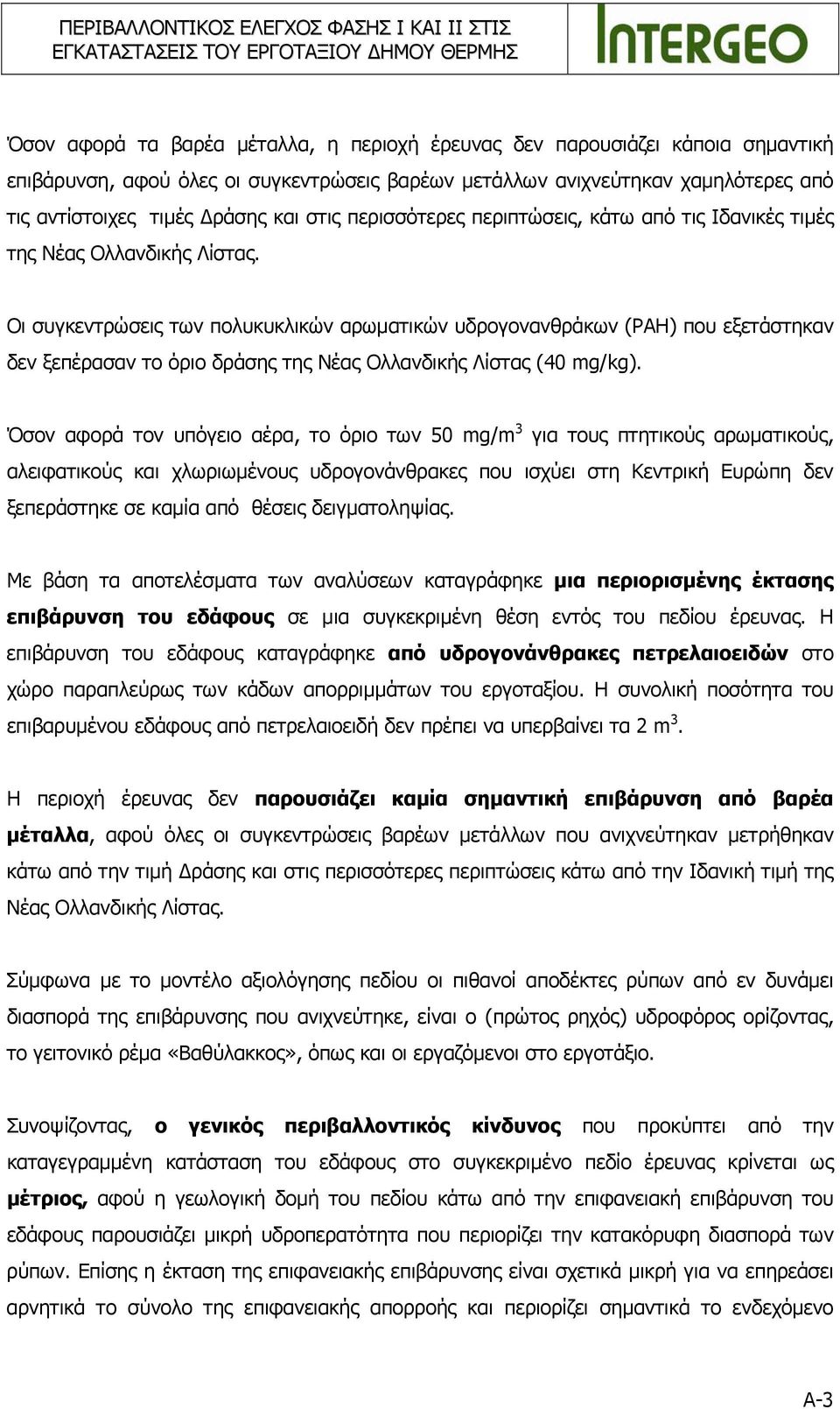 Οι συγκεντρώσεις των πολυκυκλικών αρωματικών υδρογονανθράκων (PAH) που εξετάστηκαν δεν ξεπέρασαν το όριο δράσης της Νέας Ολλανδικής Λίστας (40 mg/kg).