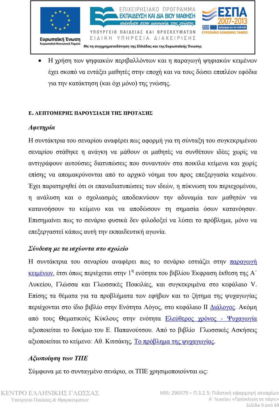 αντιγράφουν αυτούσιες διατυπώσεις που συναντούν στα ποικίλα κείμενα και χωρίς επίσης να απομακρύνονται από το αρχικό νόημα του προς επεξεργασία κειμένου.