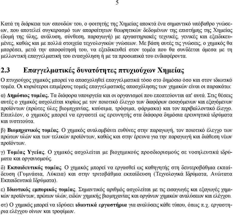 Με βάση αυτές τις γνώσεις, ο χημικός θα μπορέσει, μετά την αποφοίτησή του, να εξειδικευθεί στον τομέα που θα συνδέεται άμεσα με τη μελλοντική επαγγελματική του ενασχόληση ή με τα προσωπικά του