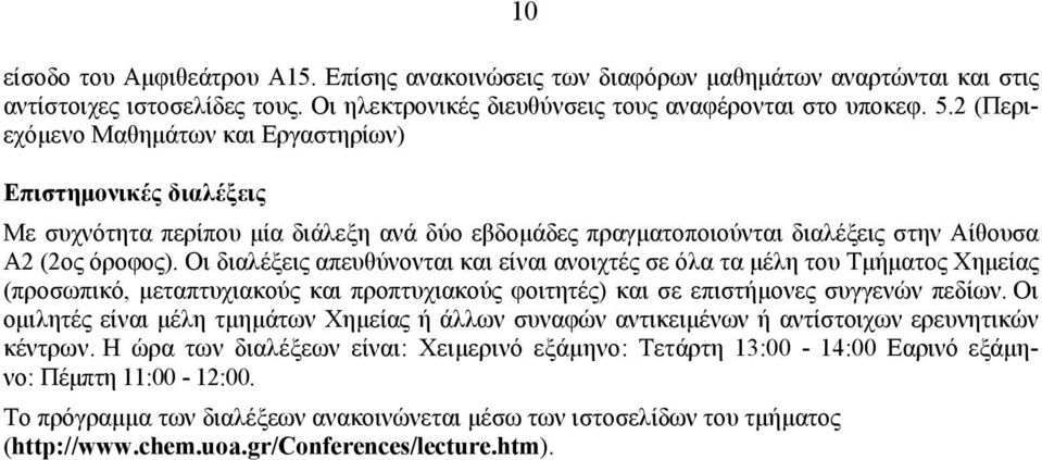 Οι διαλέξεις απευθύνονται και είναι ανοιχτές σε όλα τα μέλη του Τμήματος Χημείας (προσωπικό, μεταπτυχιακούς και προπτυχιακούς φοιτητές) και σε επιστήμονες συγγενών πεδίων.