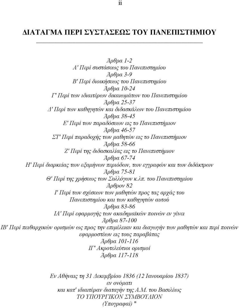 Πανεπιστήμιον Άρθρα 58-66 Ζ' Περί της διδασκαλίας εις το Πανεπιστήμιον Άρθρα 67-74 Η' Περί διαρκείας των εξαμήνων περιόδων, των εγγραφών και των διδάκτρων Άρθρα 75-81 Θ' Περί της χρήσεως των Συλλόγων