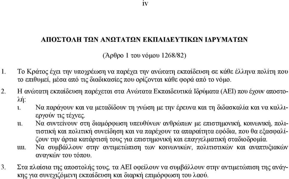 Η ανώτατη εκπαίδευση παρέχεται στα Ανώτατα Εκπαιδευτικά Ιδρύματα (ΑΕΙ) που έχουν αποστολή: ι. Να παράγουν και να μεταδίδουν τη γνώση με την έρευνα και τη διδασκαλία και να καλλιεργούν τις τέχνες. ιι.