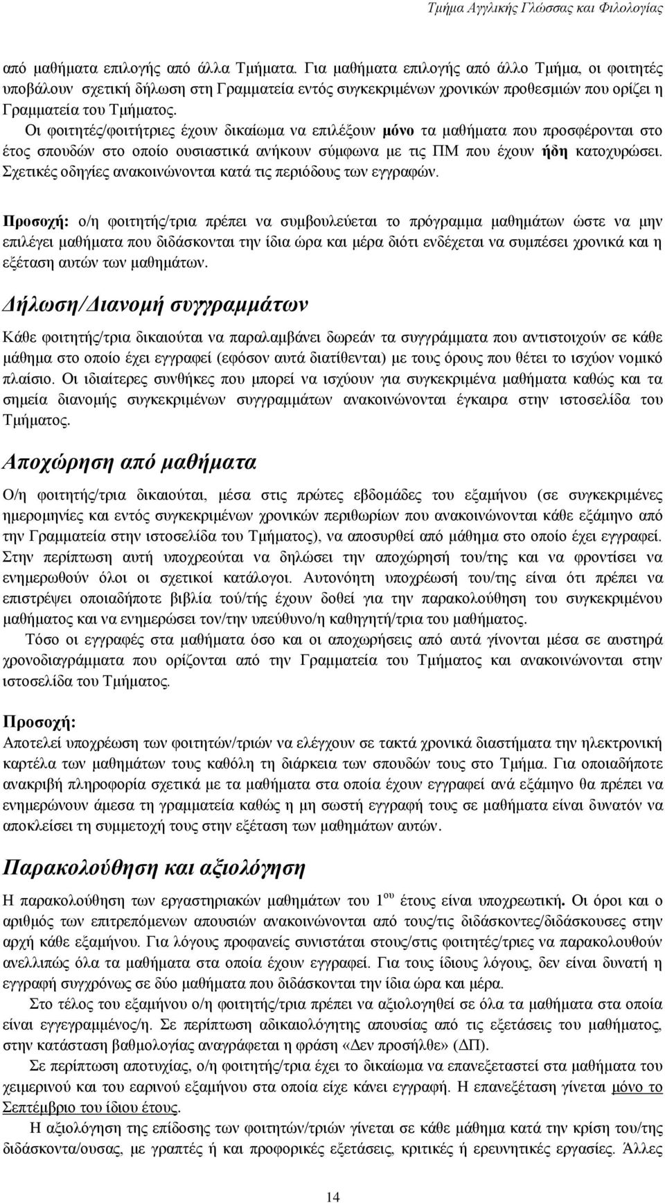 Οι φοιτητές/φοιτήτριες έχουν δικαίωμα να επιλέξουν μόνο τα μαθήματα που προσφέρονται στο έτος σπουδών στο οποίο ουσιαστικά ανήκουν σύμφωνα με τις ΠΜ που έχουν ήδη κατοχυρώσει.