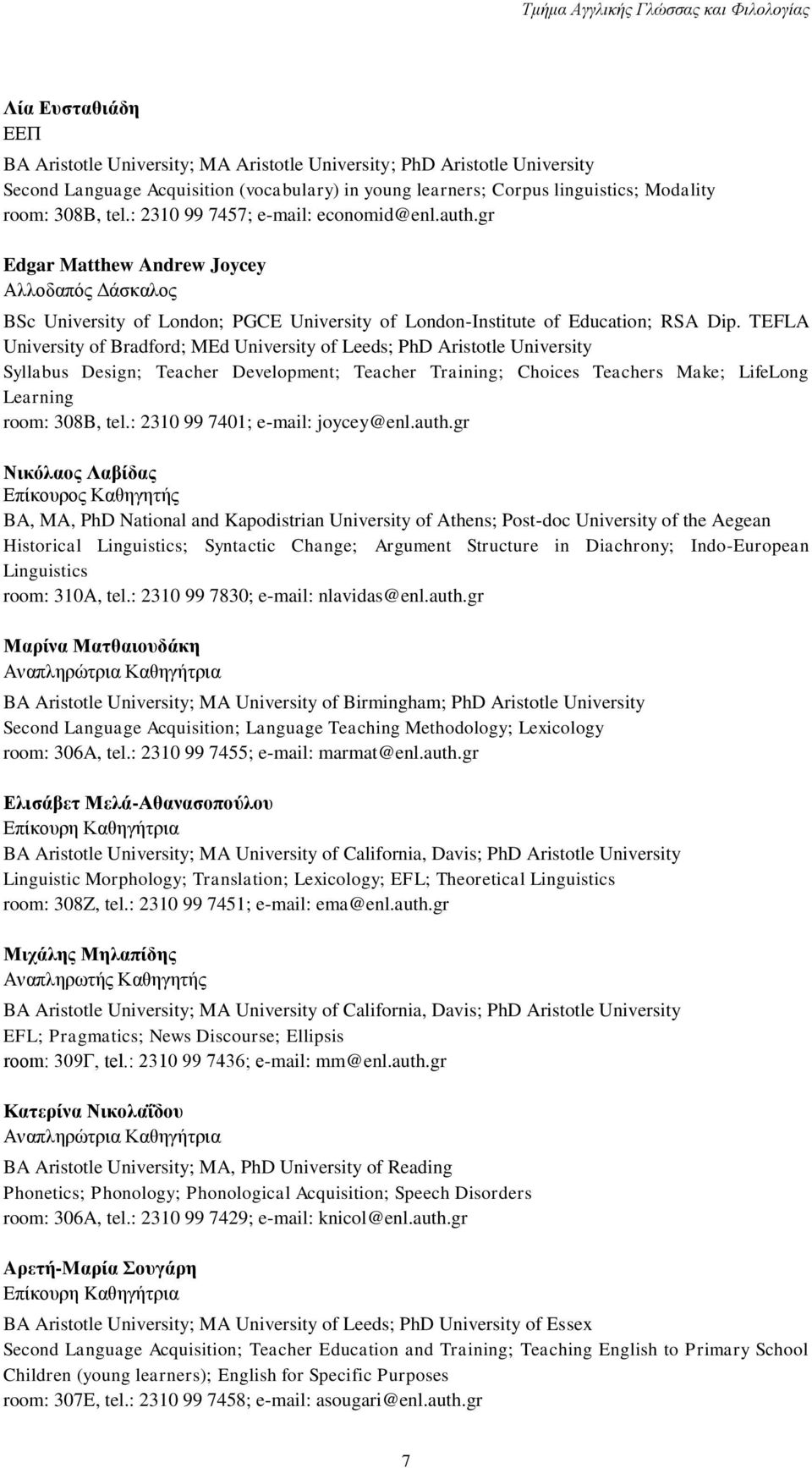 TEFLA University of Bradford; MEd University of Leeds; PhD Aristotle University Syllabus Design; Teacher Development; Teacher Training; Choices Teachers Make; LifeLong Learning room: 308B, tel.