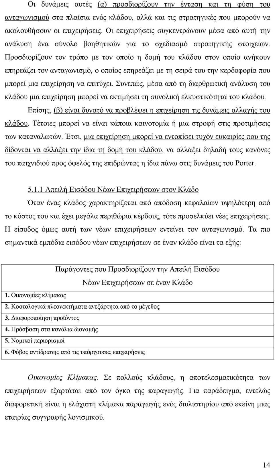 Προσδιορίζουν τον τρόπο µε τον οποίο η δοµή του κλάδου στον οποίο ανήκουν επηρεάζει τον ανταγωνισµό, ο οποίος επηρεάζει µε τη σειρά του την κερδοφορία που µπορεί µια επιχείρηση να επιτύχει.