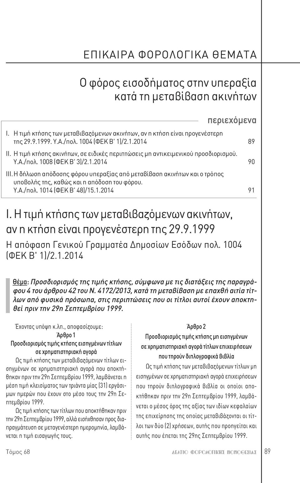 Η δήλωση απόδοσης φόρου υπεραξίας από μεταβίβαση ακινήτων και ο τρόπος υποβολής της, καθώς και η απόδοση του φόρου. Υ.Α./πολ. 1014 (ΦΕΚ Β' 48)/15.1.2014 91 Ι.