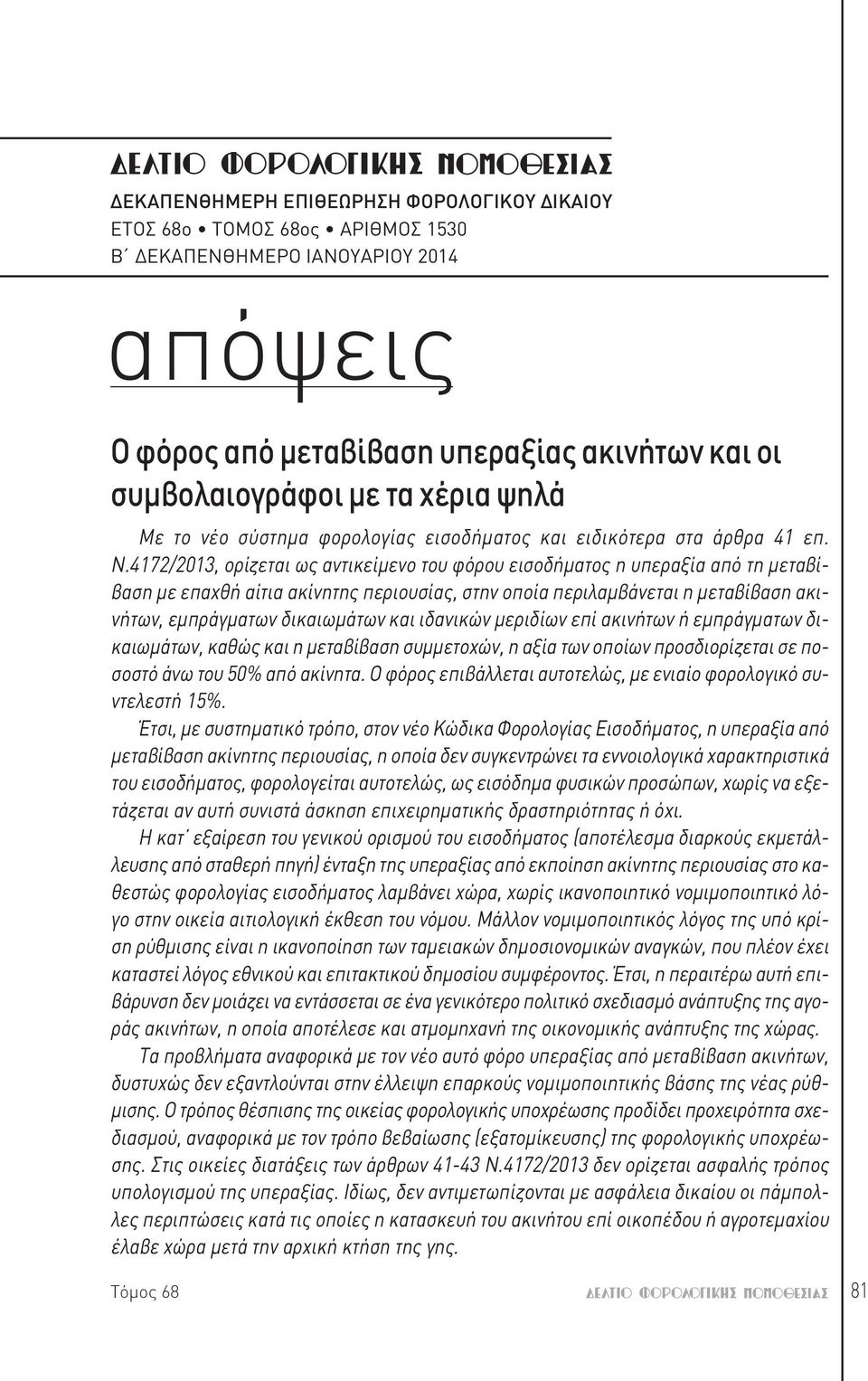 4172/2013, ορίζεται ως αντικείμενο του φόρου εισοδήματος η υπεραξία από τη μεταβίβαση με επαχθή αίτια ακίνητης περιουσίας, στην οποία περιλαμβάνεται η μεταβίβαση ακινήτων, εμπράγματων δικαιωμάτων και