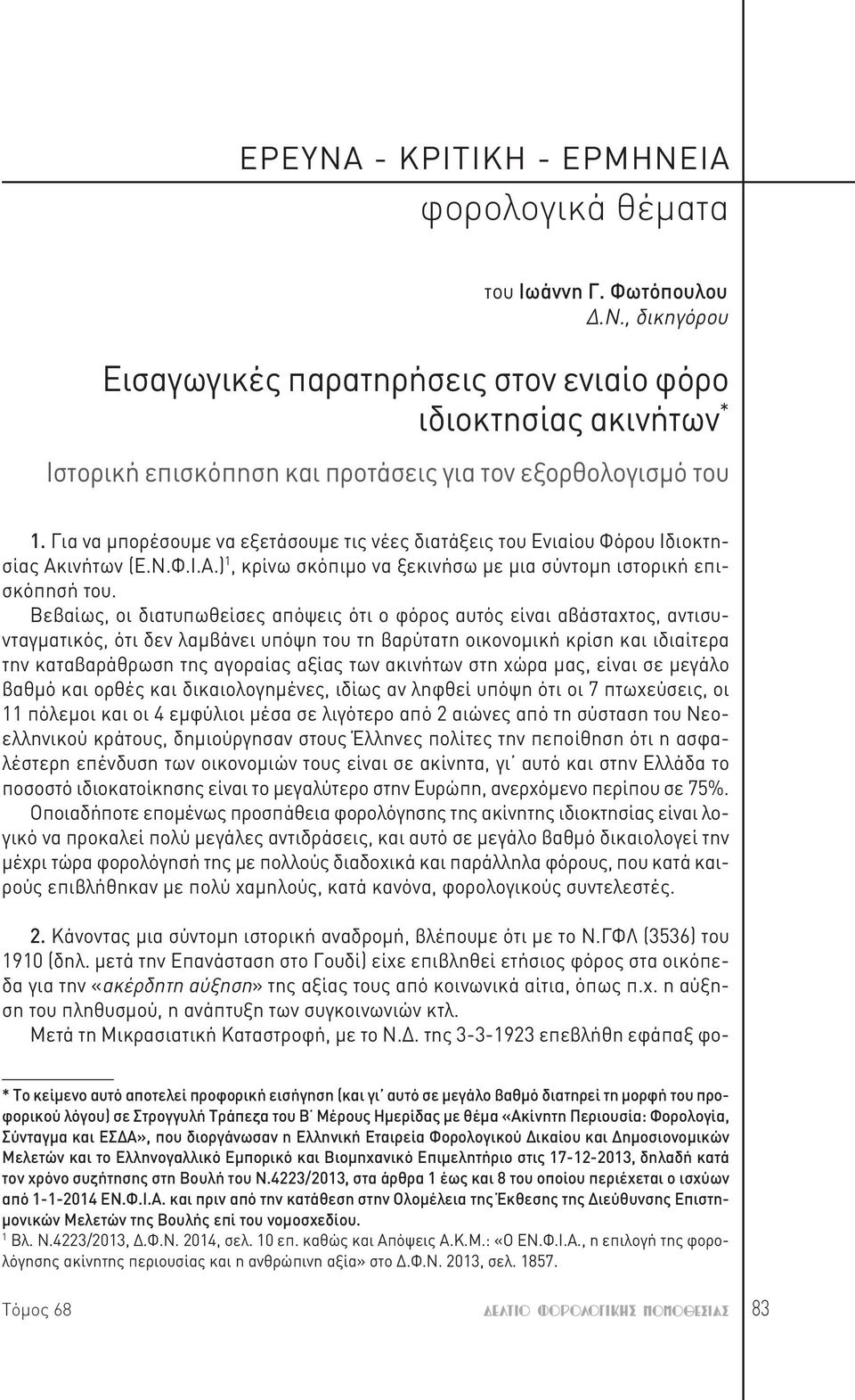 Βεβαίως, οι διατυπωθείσες απόψεις ότι ο φόρος αυτός είναι αβάσταχτος, αντισυνταγματικός, ότι δεν λαμβάνει υπόψη του τη βαρύτατη οικονομική κρίση και ιδιαίτερα την καταβαράθρωση της αγοραίας αξίας των