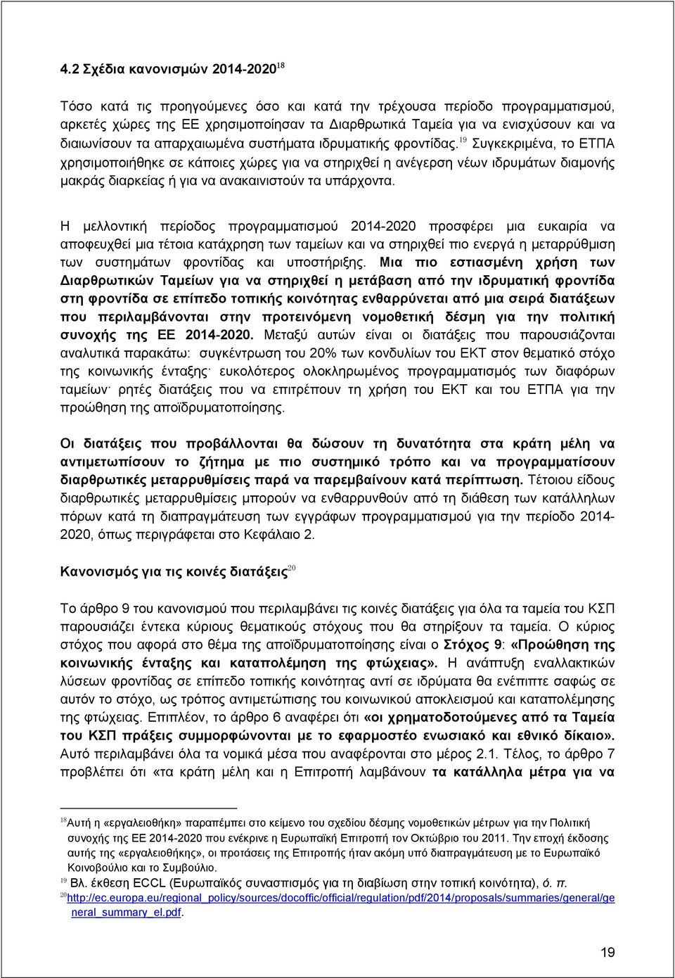 19 Συγκεκριμένα, το ΕΤΠΑ χρησιμοποιήθηκε σε κάποιες χώρες για να στηριχθεί η ανέγερση νέων ιδρυμάτων διαμονής μακράς διαρκείας ή για να ανακαινιστούν τα υπάρχοντα.