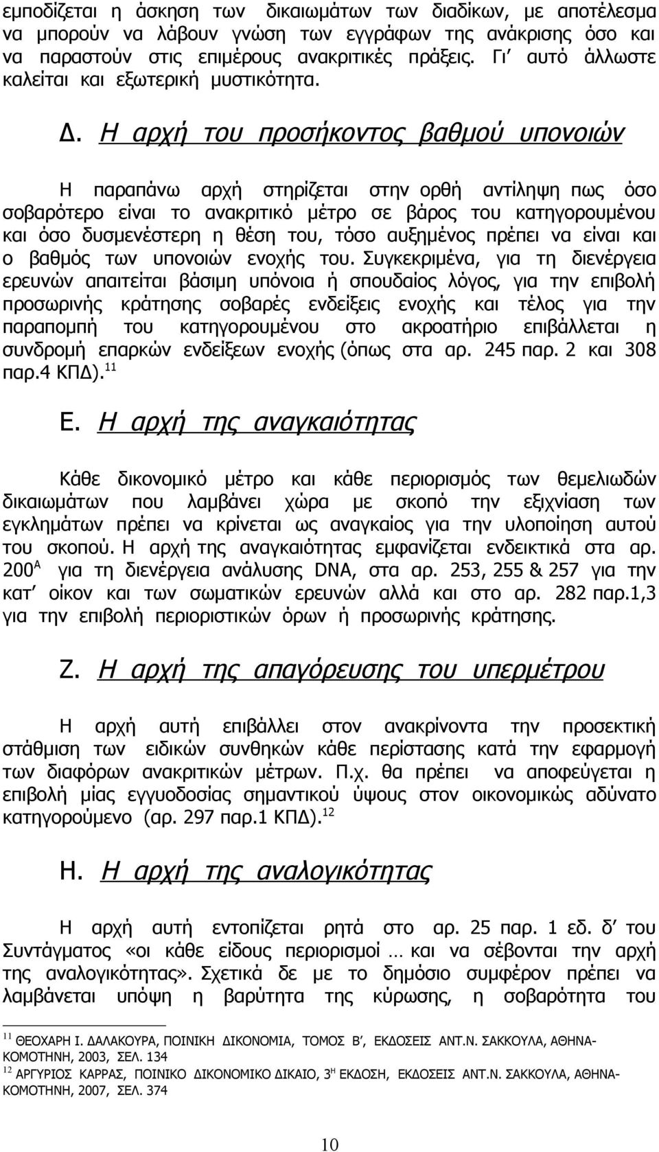 Η αρχή του προσήκοντος βαθμού υπονοιών Η παραπάνω αρχή στηρίζεται στην ορθή αντίληψη πως όσο σοβαρότερο είναι το ανακριτικό μέτρο σε βάρος του κατηγορουμένου και όσο δυσμενέστερη η θέση του, τόσο