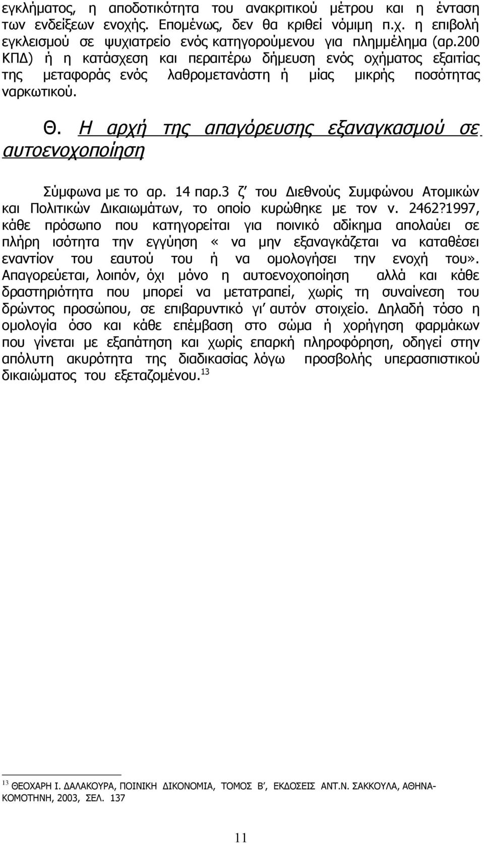 Η αρχή της απαγόρευσης εξαναγκασμού σε αυτοενοχοποίηση Σύμφωνα με το αρ. 14 παρ.3 ζ του Διεθνούς Συμφώνου Ατομικών και Πολιτικών Δικαιωμάτων, το οποίο κυρώθηκε με τον ν. 2462?