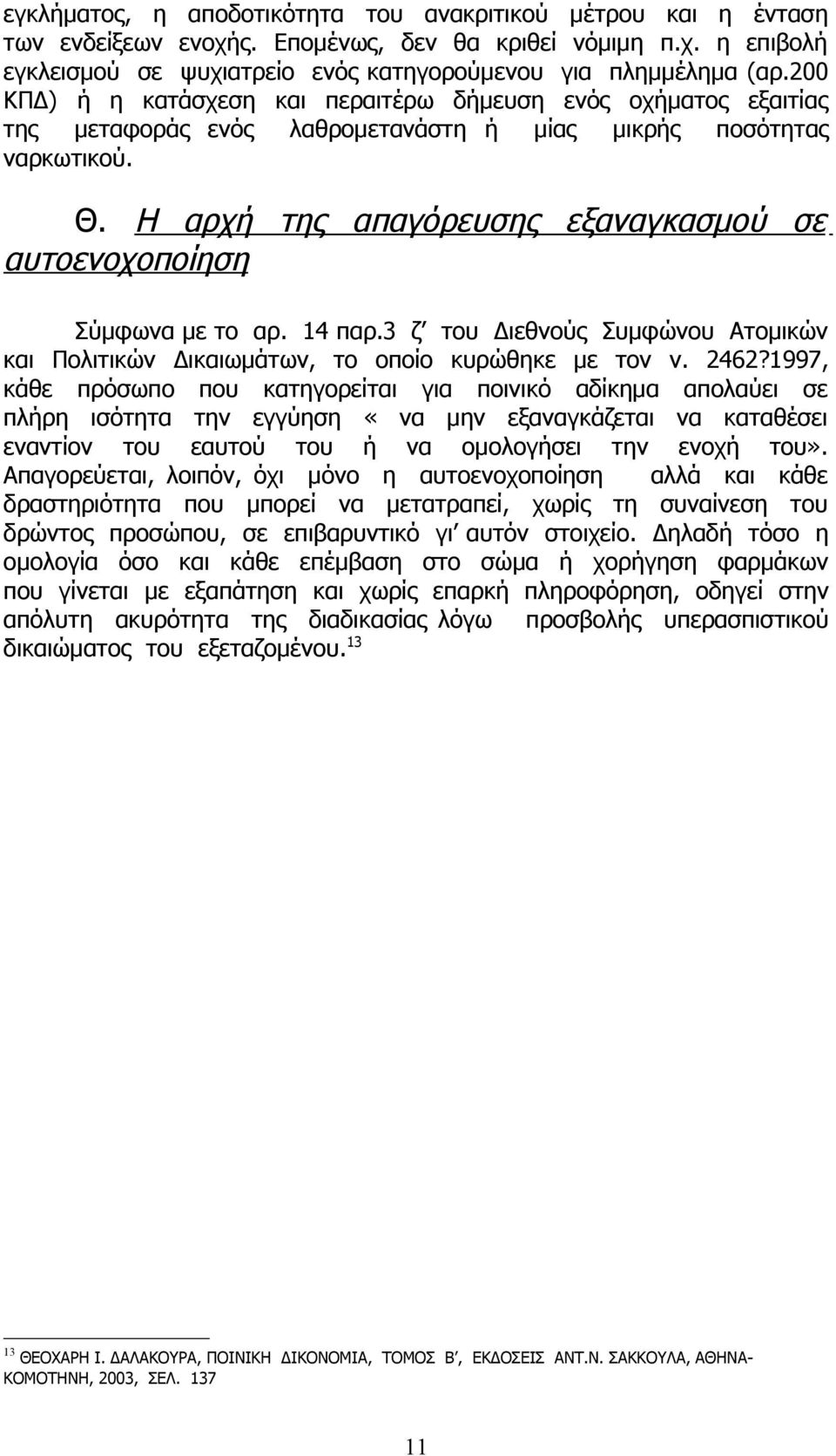 Η αρχή της απαγόρευσης εξαναγκασμού σε αυτοενοχοποίηση Σύμφωνα με το αρ. 14 παρ.3 ζ του Διεθνούς Συμφώνου Ατομικών και Πολιτικών Δικαιωμάτων, το οποίο κυρώθηκε με τον ν. 2462?