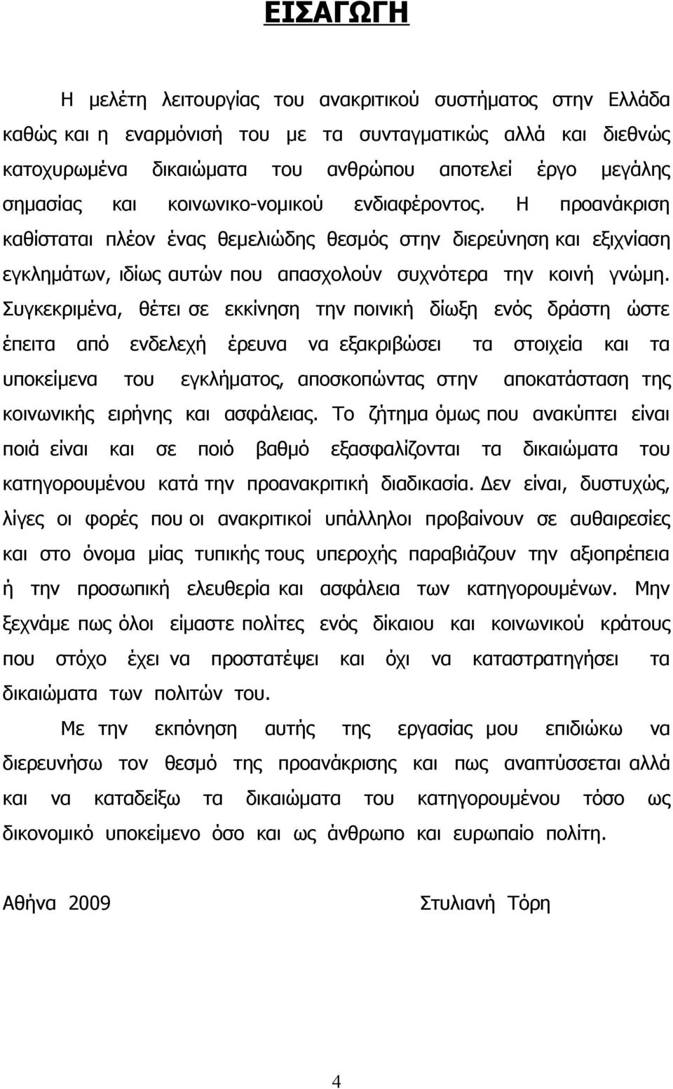 Συγκεκριμένα, θέτει σε εκκίνηση την ποινική δίωξη ενός δράστη ώστε έπειτα από ενδελεχή έρευνα να εξακριβώσει τα στοιχεία και τα υποκείμενα του εγκλήματος, αποσκοπώντας στην αποκατάσταση της