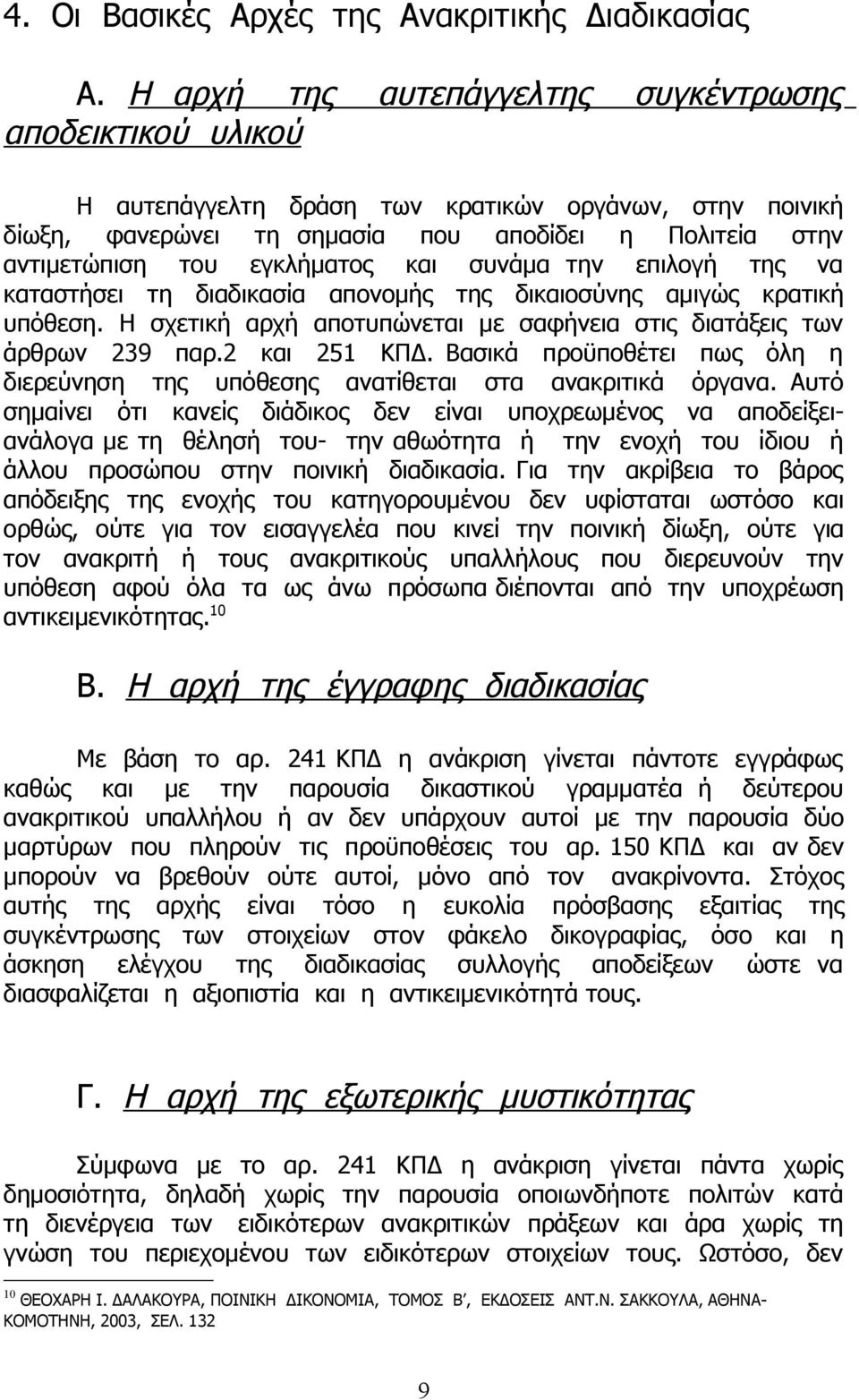 και συνάμα την επιλογή της να καταστήσει τη διαδικασία απονομής της δικαιοσύνης αμιγώς κρατική υπόθεση. Η σχετική αρχή αποτυπώνεται με σαφήνεια στις διατάξεις των άρθρων 239 παρ.2 και 251 ΚΠΔ.