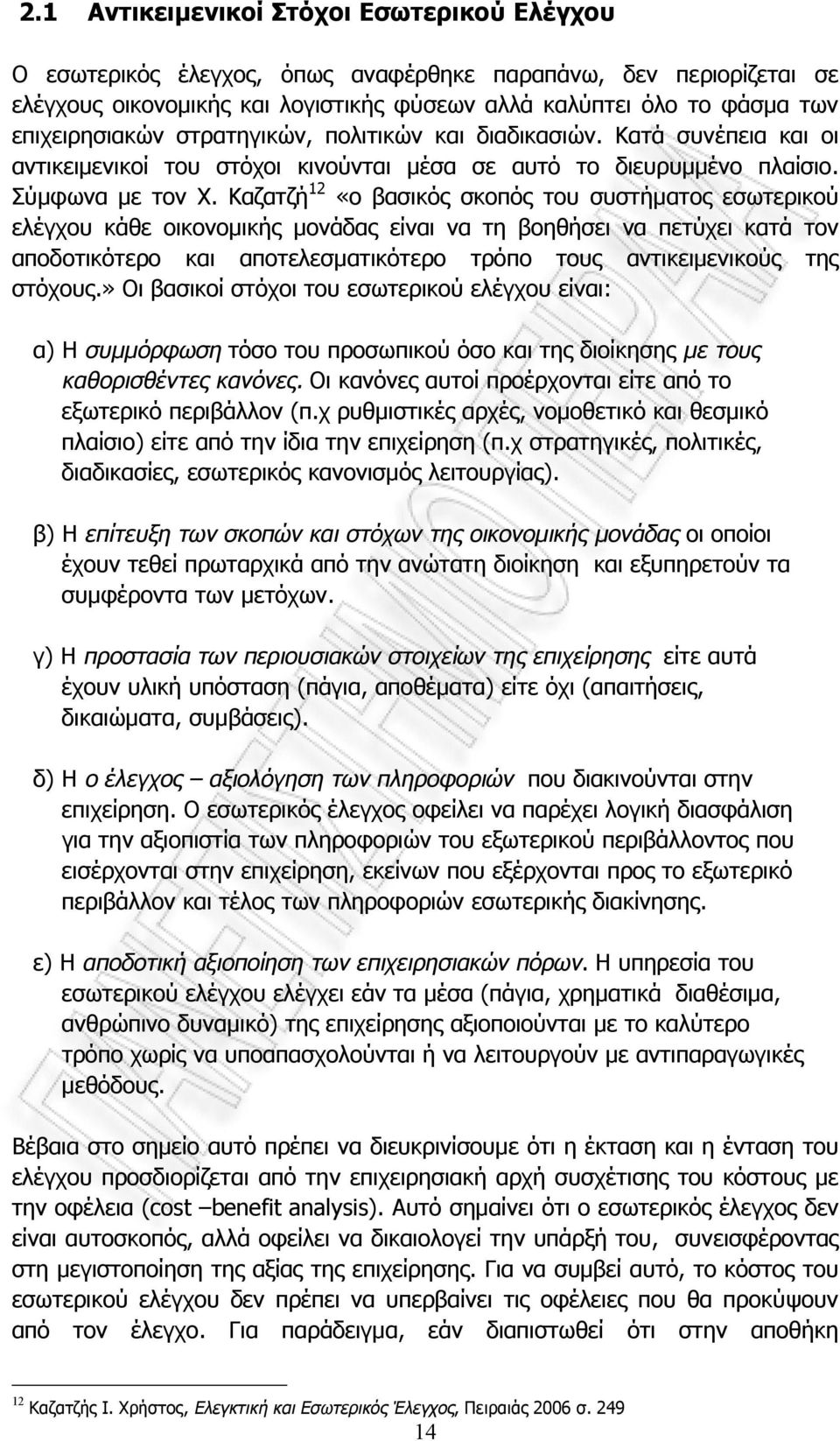 Καζατζή 12 «ο βασικός σκοπός του συστήματος εσωτερικού ελέγχου κάθε οικονομικής μονάδας είναι να τη βοηθήσει να πετύχει κατά τον αποδοτικότερο και αποτελεσματικότερο τρόπο τους αντικειμενικούς της