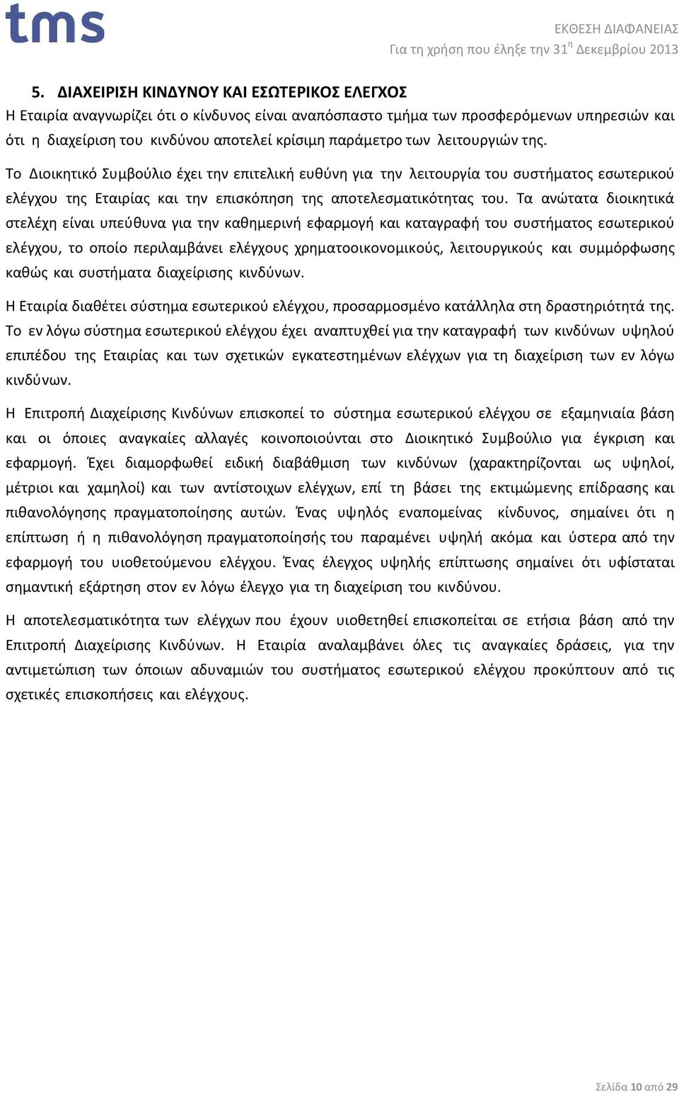 Τα ανώτατα διοικητικά στελέχη είναι υπεύθυνα για την καθημερινή εφαρμογή και καταγραφή του συστήματος εσωτερικού ελέγχου, το οποίο περιλαμβάνει ελέγχους χρηματοοικονομικούς, λειτουργικούς και