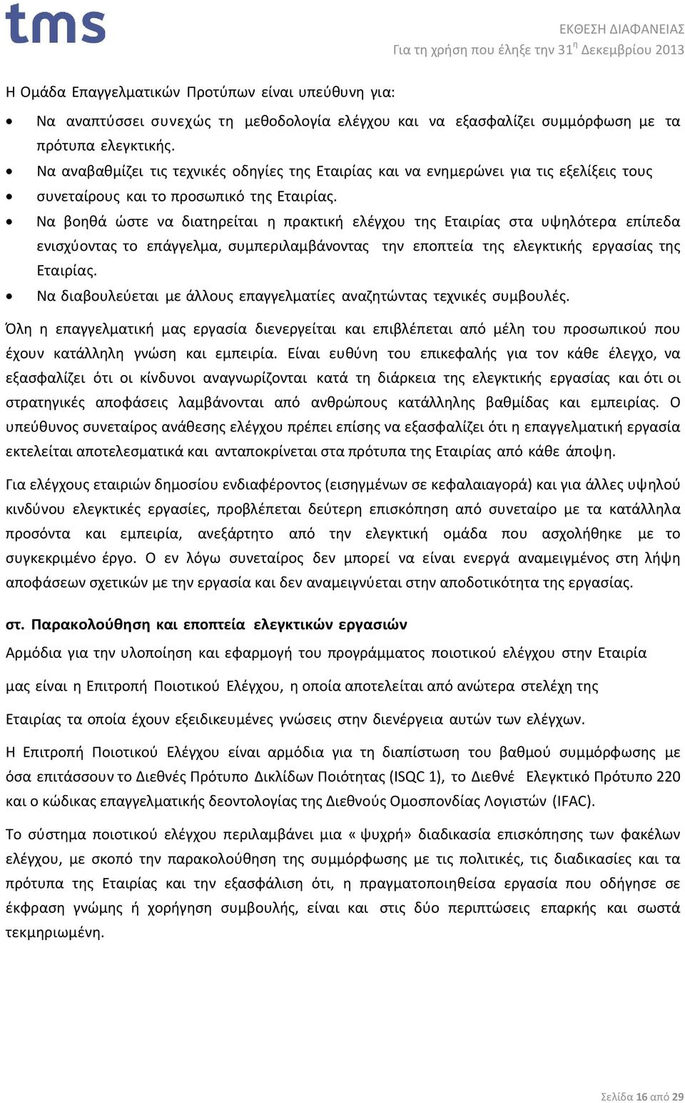 Να βοηθά ώστε να διατηρείται η πρακτική ελέγχου της Εταιρίας στα υψηλότερα επίπεδα ενισχύοντας το επάγγελµα, συμπεριλαμβάνοντας την εποπτεία της ελεγκτικής εργασίας της Εταιρίας.