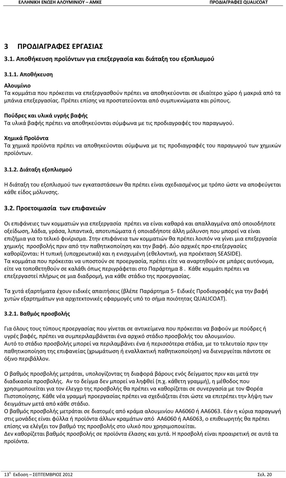 Χημικά Προϊόντα Τα χημικά προϊόντα πρέπει να αποθηκεύονται σύμφωνα με τις προδιαγραφές του παραγωγού των χημικών προϊόντων. 3.1.2.