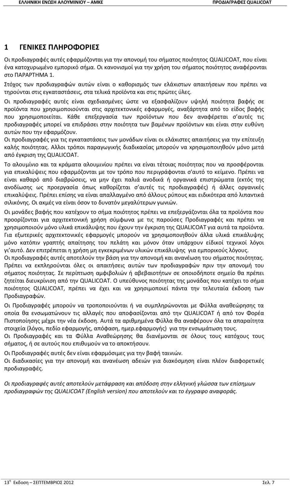 Στόχος των προδιαγραφών αυτών είναι ο καθορισμός των ελάxιστων απαιτήσεων που πρέπει να τηρούνται στις εγκαταστάσεις, στα τελικά προϊόντα και στις πρώτες ύλες.