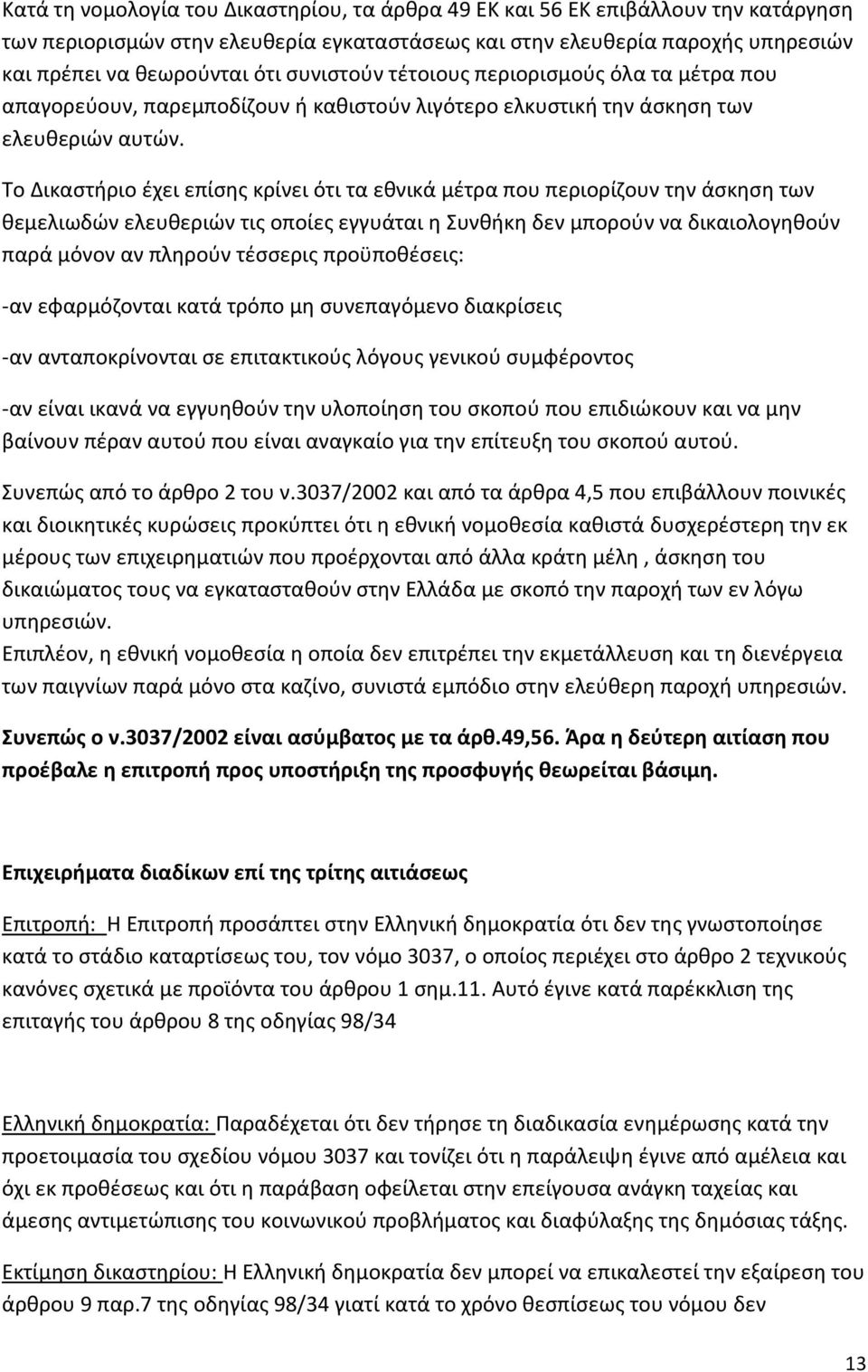 Το Δικαστήριο έχει επίσης κρίνει ότι τα εθνικά μέτρα που περιορίζουν την άσκηση των θεμελιωδών ελευθεριών τις οποίες εγγυάται η Συνθήκη δεν μπορούν να δικαιολογηθούν παρά μόνον αν πληρούν τέσσερις