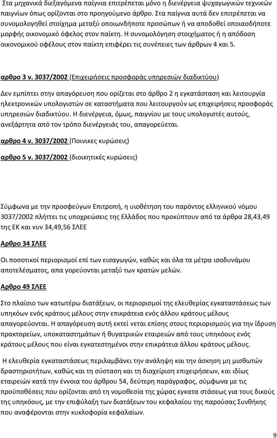 Η συνομολόγηση στοιχήματος ή η απόδοση οικονομικού οφέλους στον παίκτη επιφέρει τις συνέπειες των άρθρων 4 και 5. αρθρο 3 ν.