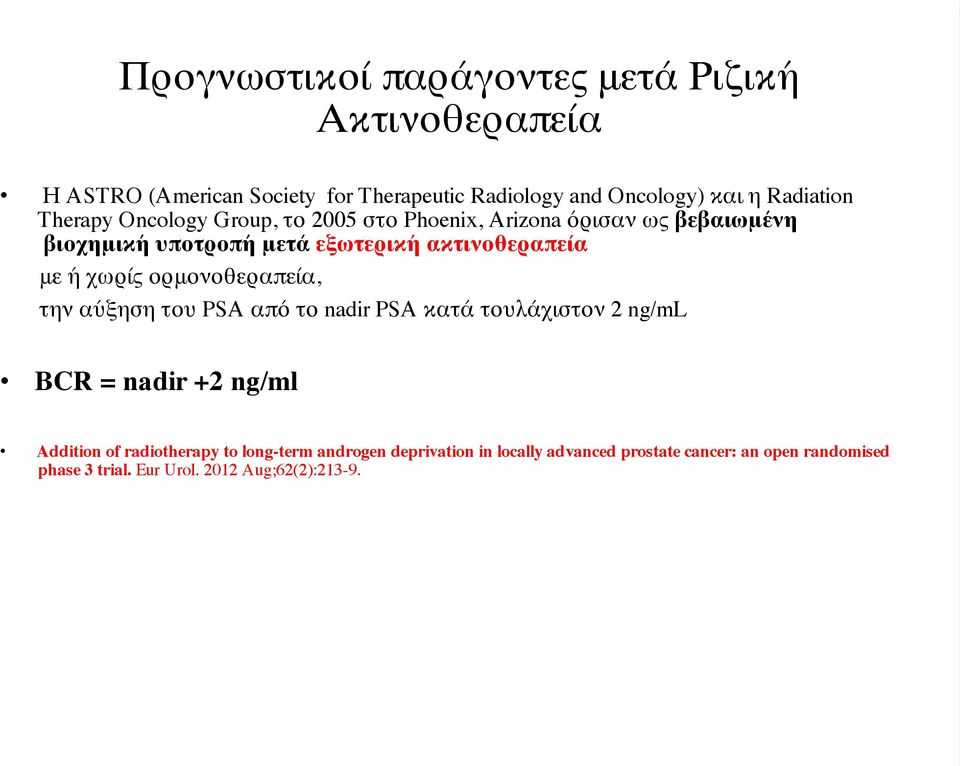 ακτινοθεραπεία με ή χωρίς ορμονοθεραπεία, την αύξηση του PSA από το nadir PSA κατά τουλάχιστον 2 ng/ml BCR = nadir +2 ng/ml