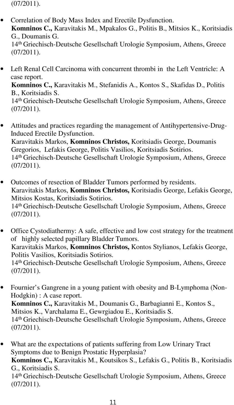 , Stefanidis A., Kontos S., Skafidas D., Politis B., Koritsiadis S. 14 th Griechisch-Deutsche Gesellschaft Urologie Symposium, Athens, Greece (07/2011).