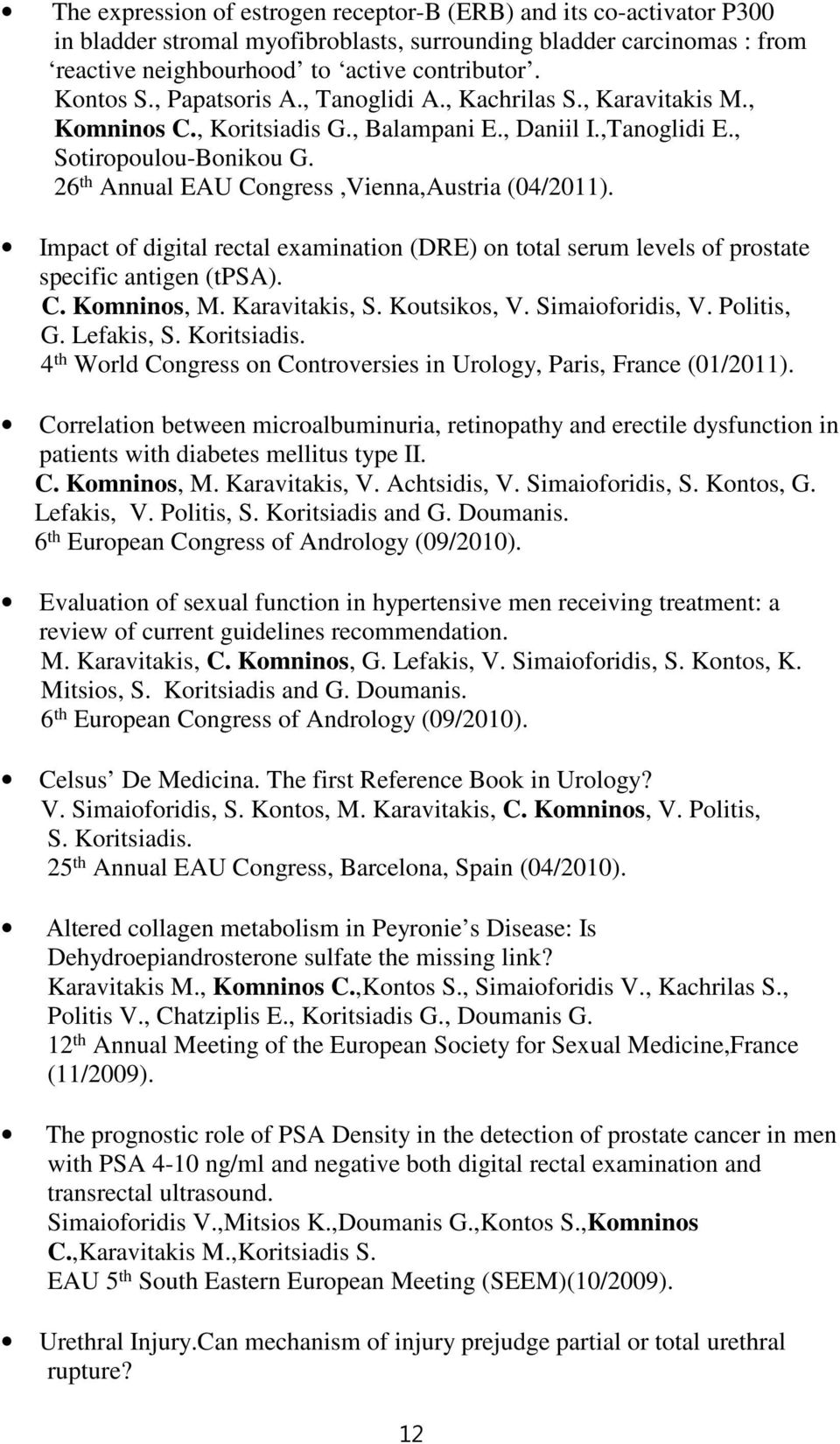 26 th Annual EAU Congress,Vienna,Austria (04/2011). Impact of digital rectal examination (DRE) on total serum levels of prostate specific antigen (tpsa). C. Komninos, M. Karavitakis, S. Koutsikos, V.