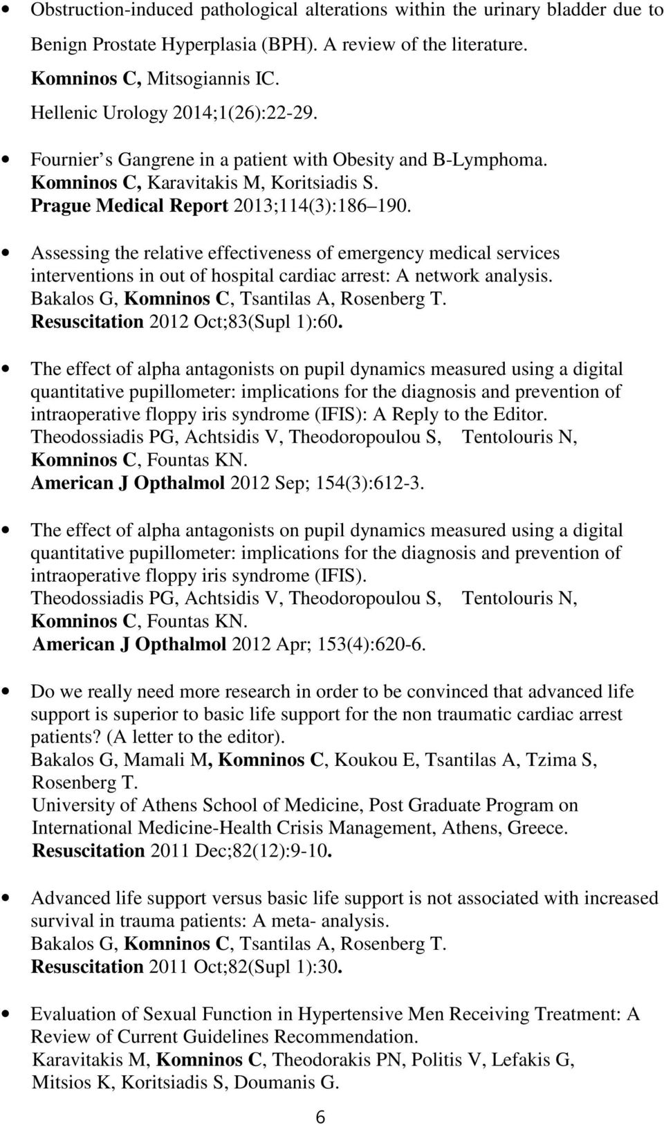 Assessing the relative effectiveness of emergency medical services interventions in out of hospital cardiac arrest: A network analysis. Bakalos G, Komninos C, Tsantilas A, Rosenberg T.