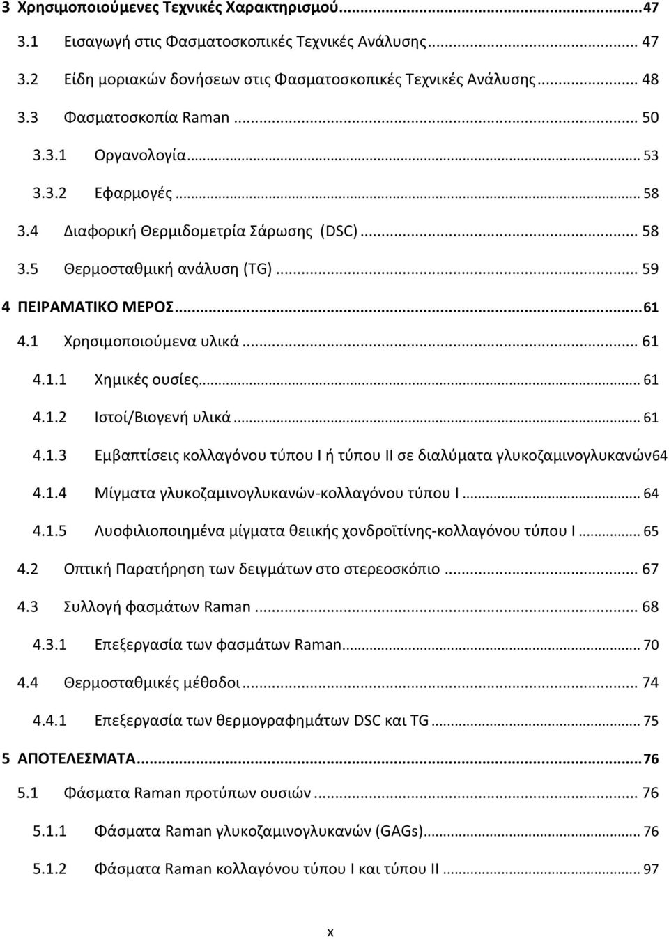 1 Χρησιμοποιούμενα υλικά... 61 4.1.1 Χημικές ουσίες... 61 4.1.2 Ιστοί/Βιογενή υλικά... 61 4.1.3 Εμβαπτίσεις κολλαγόνου τύπου Ι ή τύπου ΙΙ σε διαλύματα γλυκοζαμινογλυκανών64 4.1.4 Μίγματα γλυκοζαμινογλυκανών-κολλαγόνου τύπου Ι.