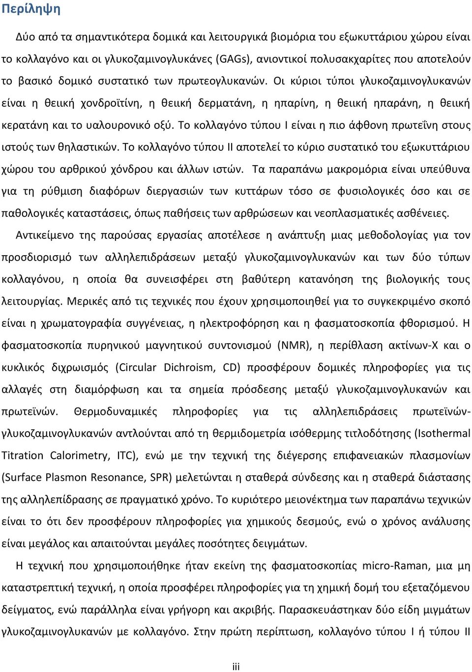 Το κολλαγόνο τύπου Ι είναι η πιο άφθονη πρωτεΐνη στους ιστούς των θηλαστικών. Το κολλαγόνο τύπου ΙΙ αποτελεί το κύριο συστατικό του εξωκυττάριου χώρου του αρθρικού χόνδρου και άλλων ιστών.