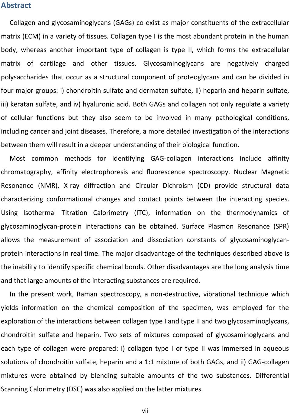 Glycosaminoglycans are negatively charged polysaccharides that occur as a structural component of proteoglycans and can be divided in four major groups: i) chondroitin sulfate and dermatan sulfate,