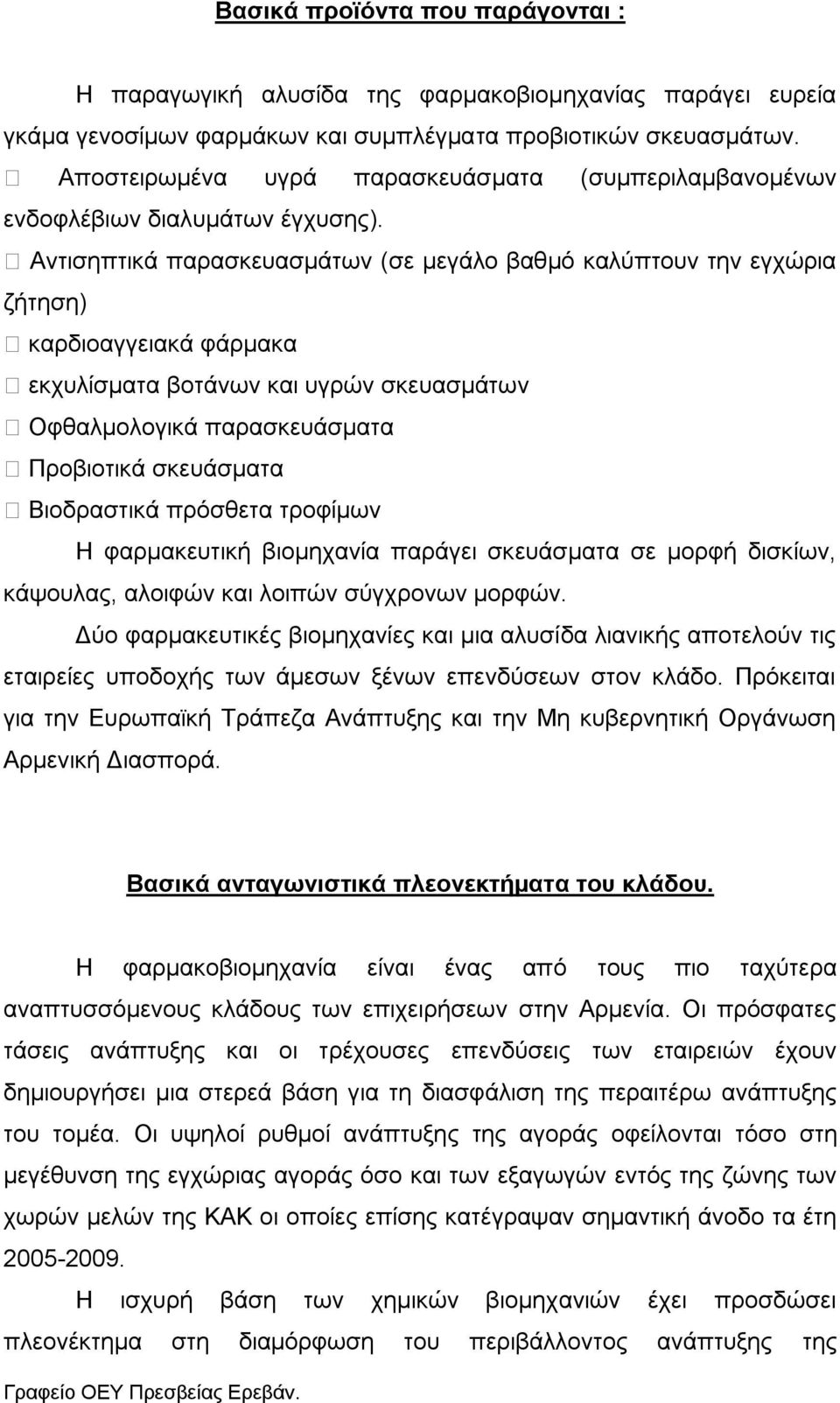 Αντισηπτικά παρασκευασμάτων (σε μεγάλο βαθμό καλύπτουν την εγχώρια ζήτηση) καρδιοαγγειακά φάρμακα εκχυλίσματα βοτάνων και υγρών σκευασμάτων Οφθαλμολογικά παρασκευάσματα Προβιοτικά σκευάσματα